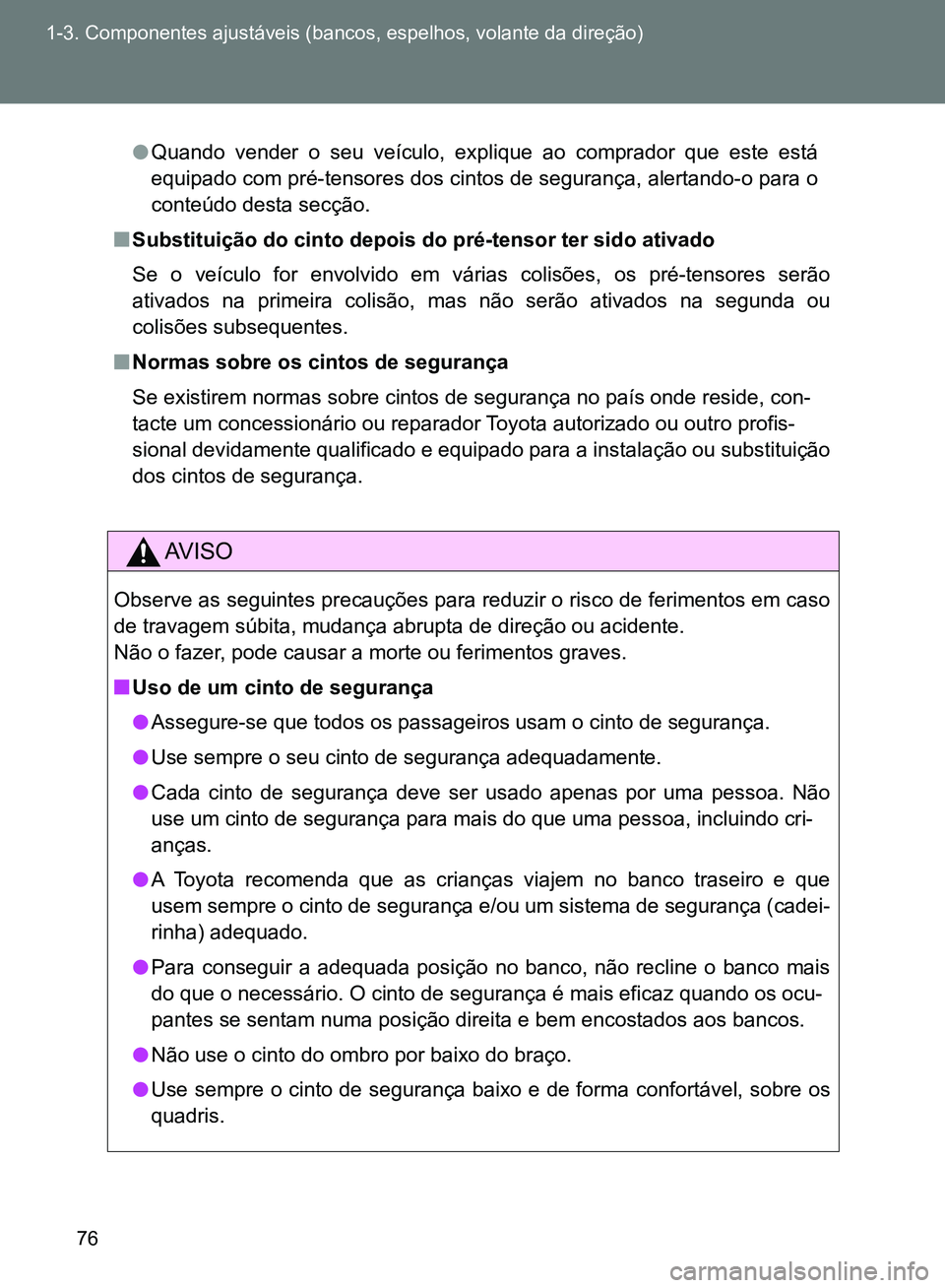 TOYOTA GT86 2017  Manual de utilização (in Portuguese) 76 1-3. Componentes ajustáveis (bancos, espelhos, volante da direção)
lQuando vender o seu veículo, explique ao comprador que este está
equipado com pré-tensores dos cintos de segurança, alerta