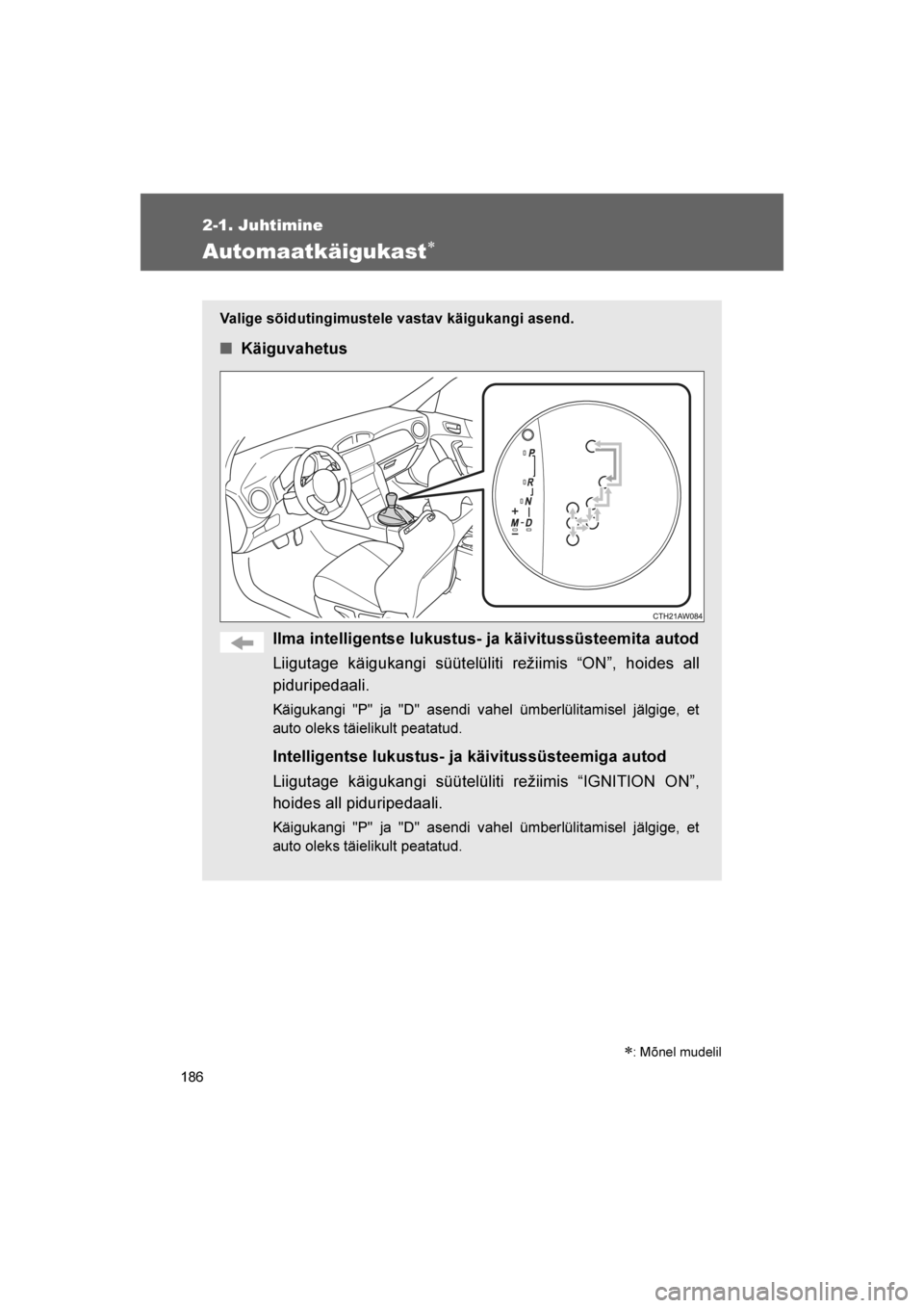 TOYOTA GT86 2017  Kasutusjuhend (in Estonian) 
186
2-1. Juhtimine
86_EE (OM18071E)
Automaatkäigukast∗
Valige sõidutingimustele vastav käigukangi asend.
■Käiguvahetus
Ilma intelligentse lukustus- ja käivitussüsteemita autod
Liigutage kä