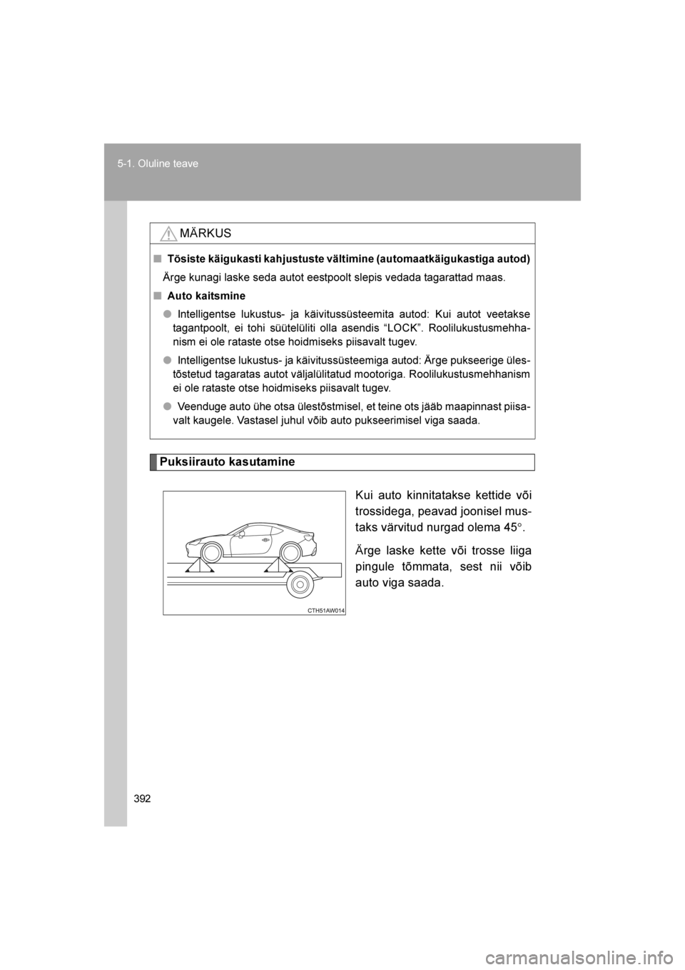 TOYOTA GT86 2017  Kasutusjuhend (in Estonian) 
392
5-1. Oluline teave
86_EE (OM18071E)
Puksiirauto kasutamine
Kui auto kinnitatakse kettide või
trossidega, peavad joonisel mus-
taks värvitud nurgad olema 45 °.
Ärge laske kette või trosse lii