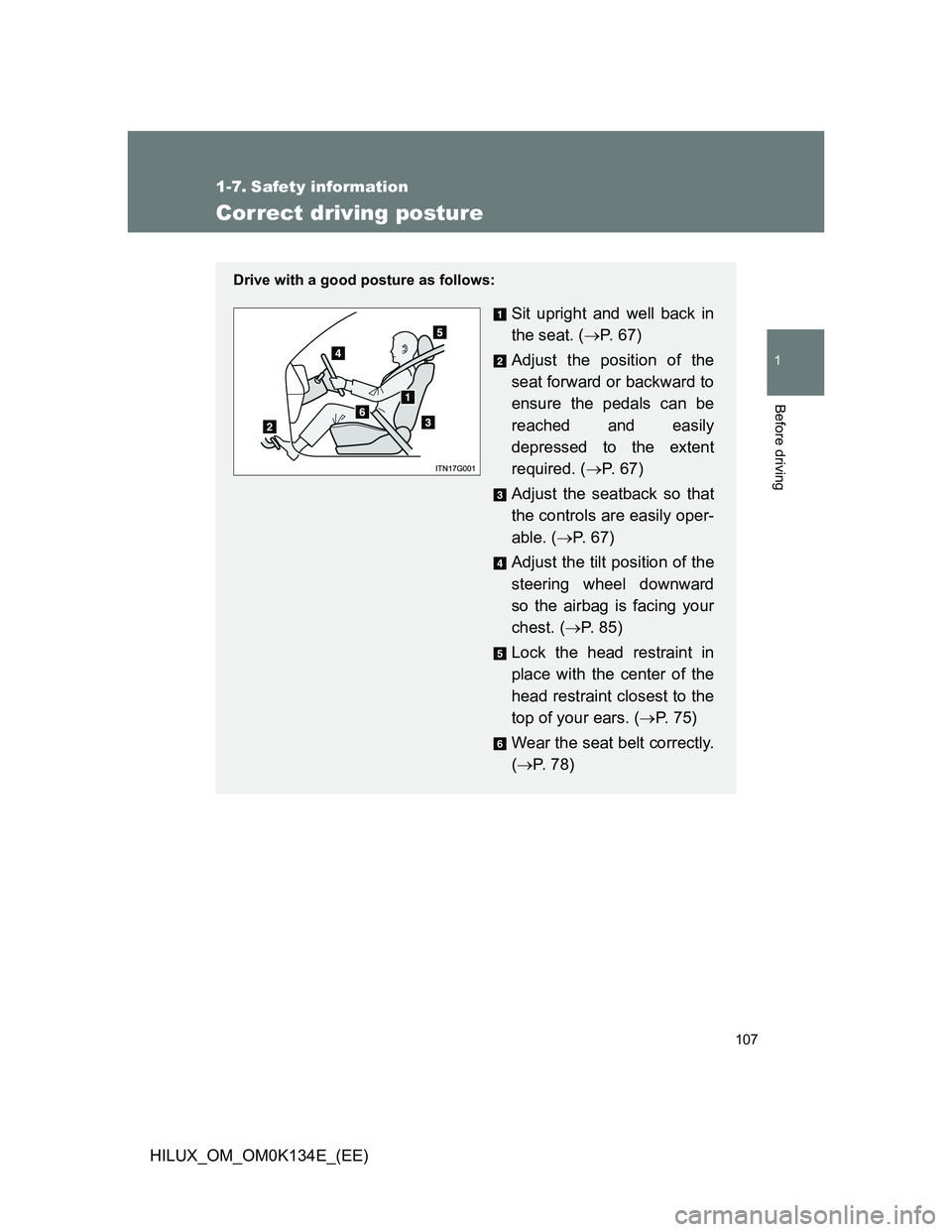 TOYOTA HILUX 2013  Owners Manual (in English) 107
1
Before driving
HILUX_OM_OM0K134E_(EE)
1-7. Safety information
Correct driving posture
Drive with a good posture as follows:
Sit upright and well back in
the seat. (P.  6 7 )
Adjust the positi
