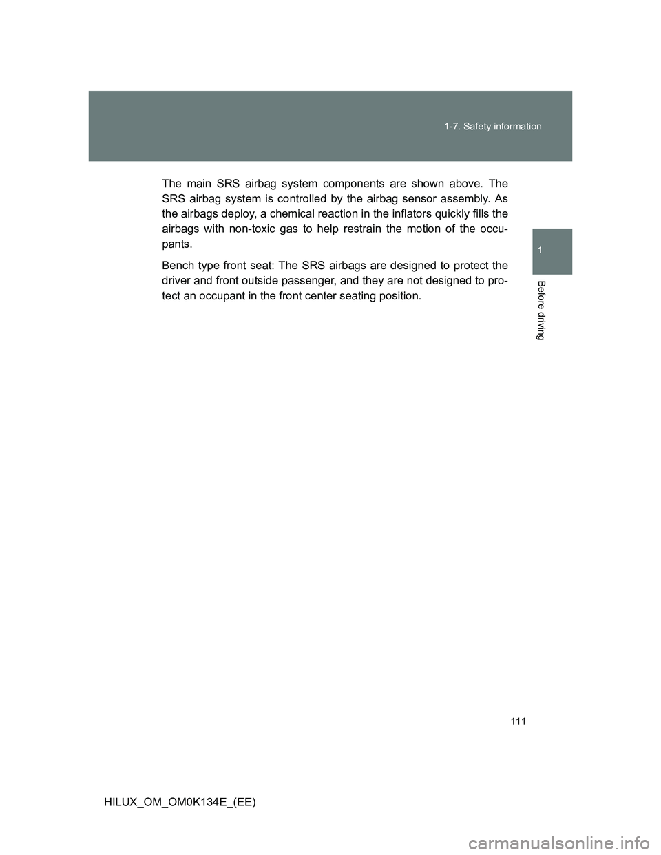 TOYOTA HILUX 2013  Owners Manual (in English) 111 1-7. Safety information
1
Before driving
HILUX_OM_OM0K134E_(EE)The main SRS airbag system components are shown above. The
SRS airbag system is controlled by the airbag sensor assembly. As
the airb