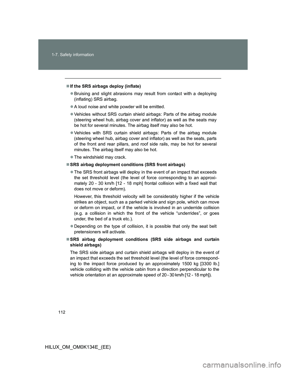 TOYOTA HILUX 2013  Owners Manual (in English) 112 1-7. Safety information
HILUX_OM_OM0K134E_(EE)
If the SRS airbags deploy (inflate)
Bruising and slight abrasions may result from contact with a deploying
(inflating) SRS airbag.
A loud no
