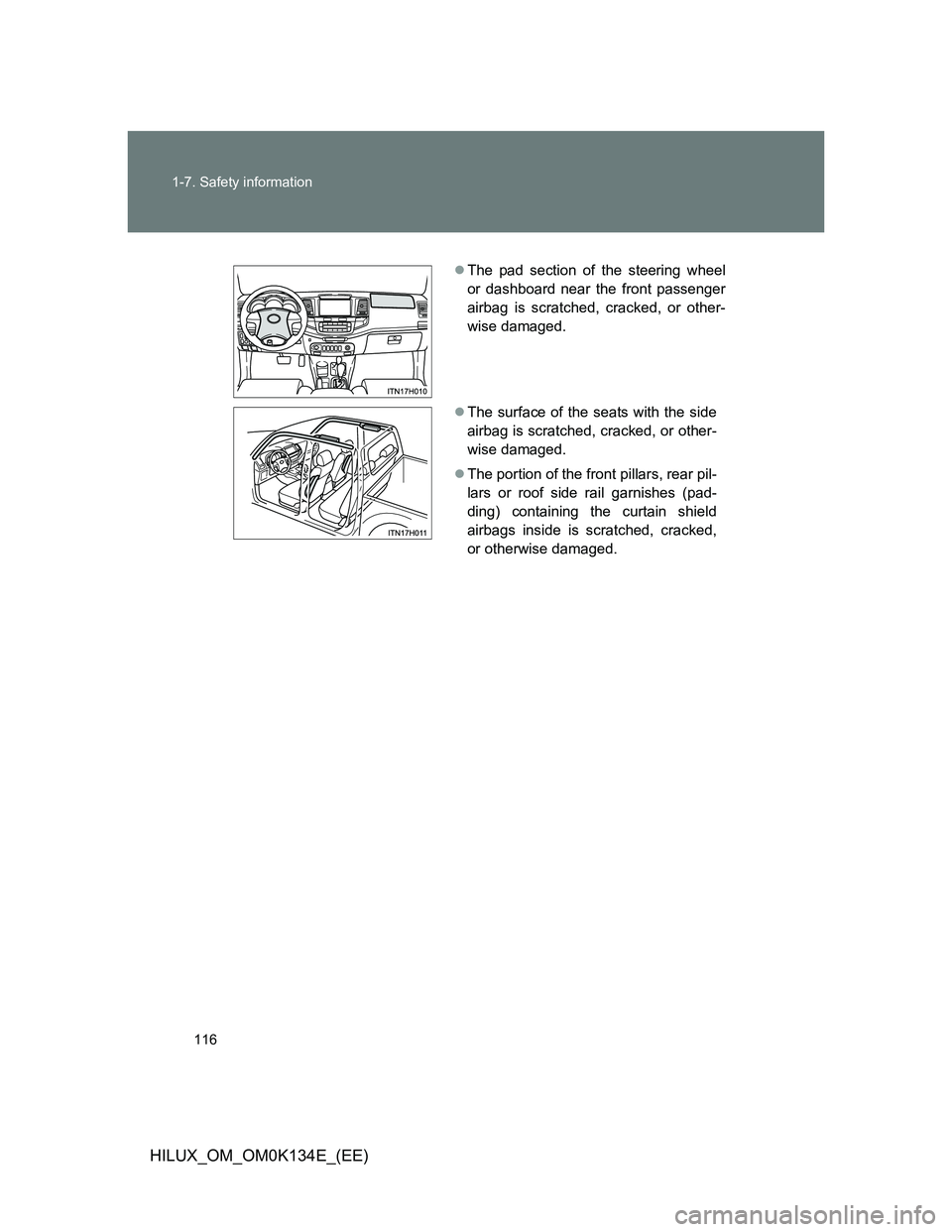 TOYOTA HILUX 2013  Owners Manual (in English) 116 1-7. Safety information
HILUX_OM_OM0K134E_(EE)
The pad section of the steering wheel
or dashboard near the front passenger
airbag is scratched, cracked, or other-
wise damaged.
The surface o