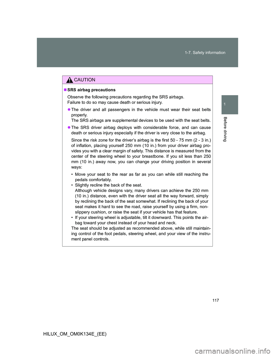 TOYOTA HILUX 2013  Owners Manual (in English) 117 1-7. Safety information
1
Before driving
HILUX_OM_OM0K134E_(EE)
CAUTION
SRS airbag precautions
Observe the following precautions regarding the SRS airbags. 
Failure to do so may cause death or 