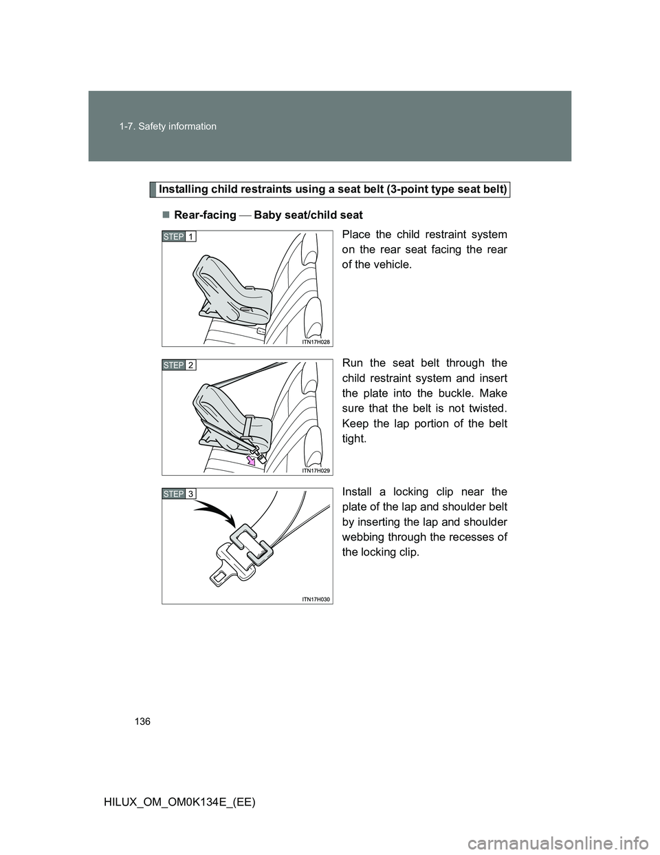 TOYOTA HILUX 2013  Owners Manual (in English) 136 1-7. Safety information
HILUX_OM_OM0K134E_(EE)
Installing child restraints using a seat belt (3-point type seat belt)
Rear-facing  Baby seat/child seat
Place the child restraint system
on th