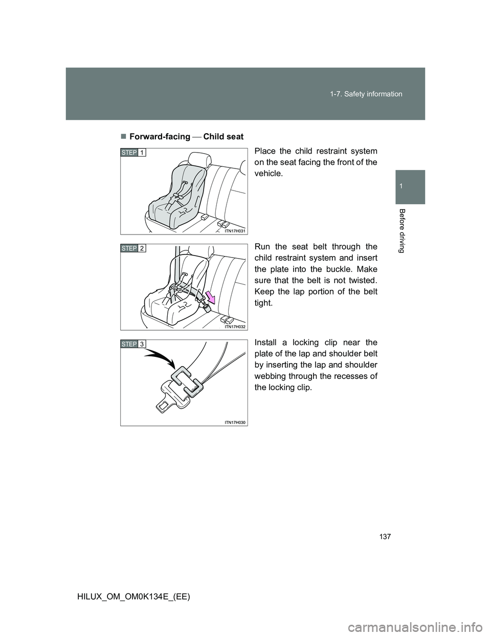 TOYOTA HILUX 2013  Owners Manual (in English) 137 1-7. Safety information
1
Before driving
HILUX_OM_OM0K134E_(EE)Forward-facing Child seat
Place the child restraint system
on the seat facing the front of the
vehicle.
Run the seat belt th