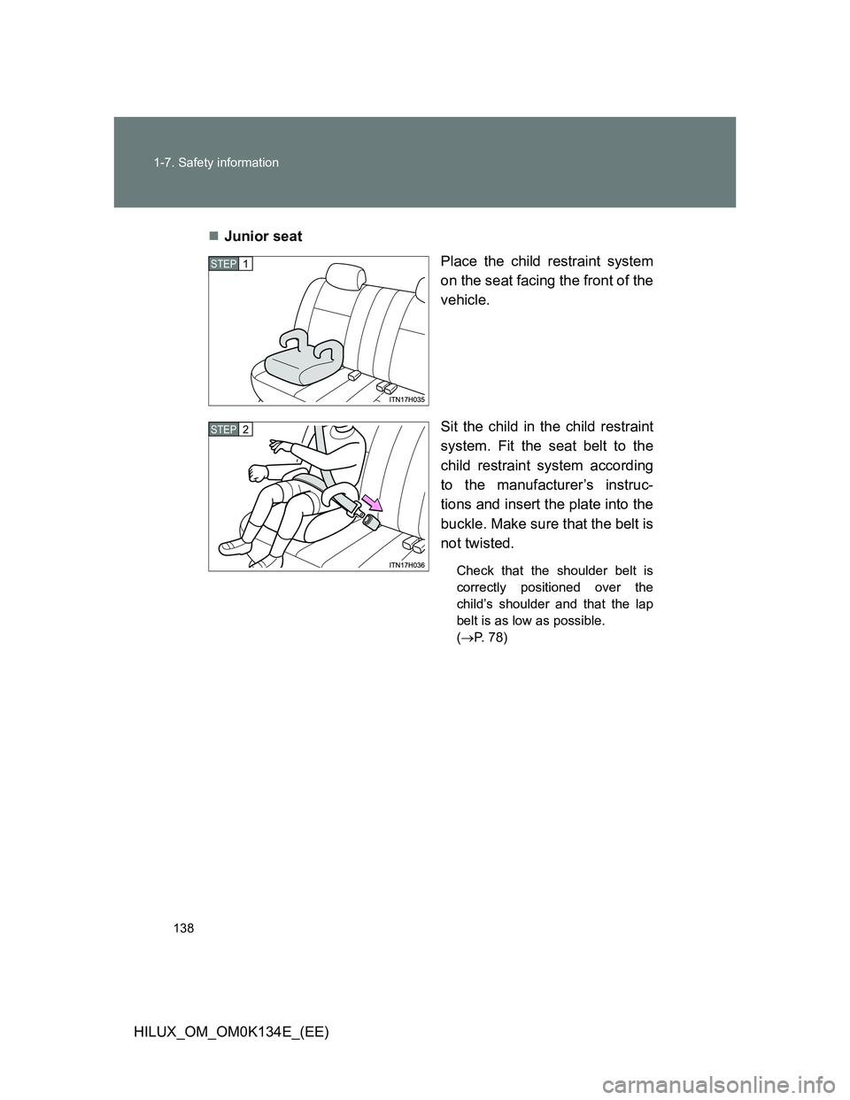 TOYOTA HILUX 2013  Owners Manual (in English) 138 1-7. Safety information
HILUX_OM_OM0K134E_(EE)Junior seat
Place the child restraint system
on the seat facing the front of the
vehicle.
Sit the child in the child restraint
system. Fit the seat