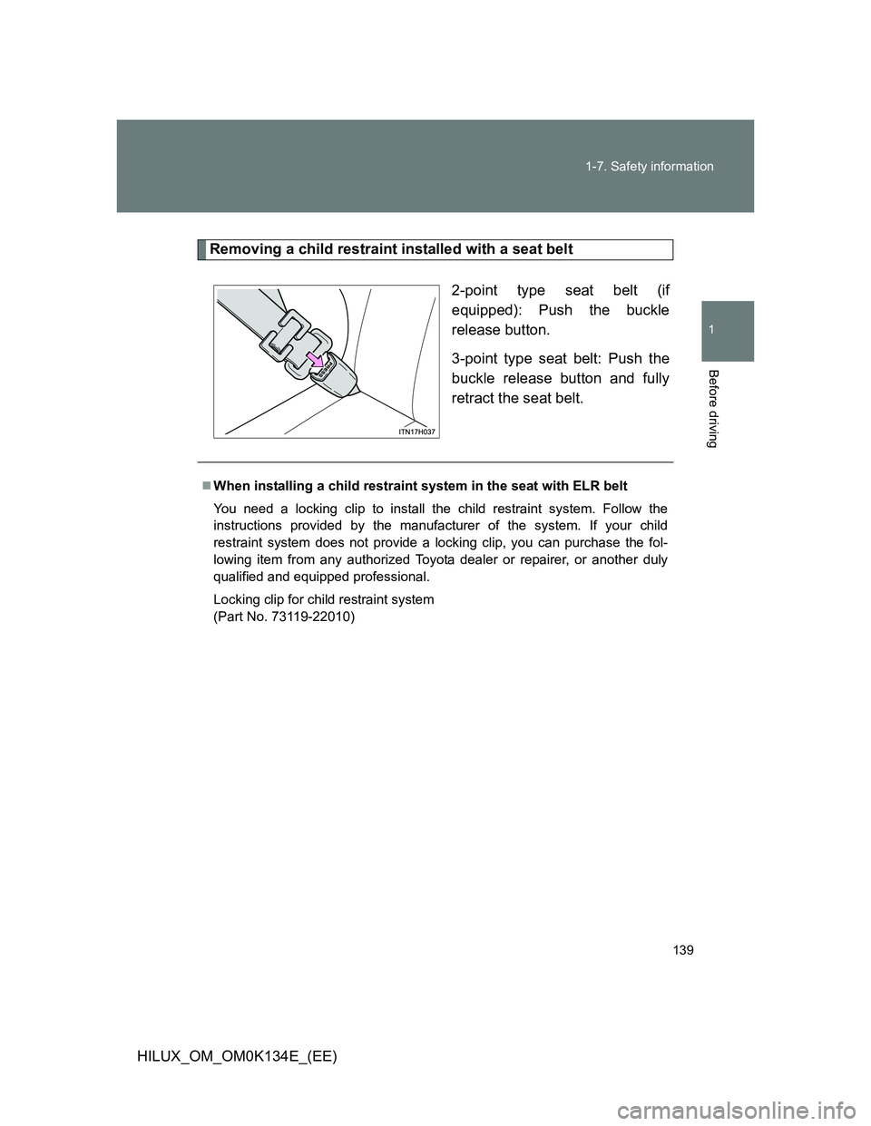 TOYOTA HILUX 2013  Owners Manual (in English) 139 1-7. Safety information
1
Before driving
HILUX_OM_OM0K134E_(EE)
Removing a child restraint installed with a seat belt
2-point type seat belt (if
equipped): Push the buckle
release button.
3-point 