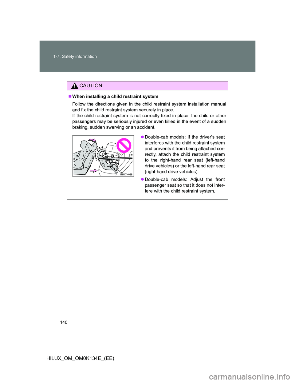 TOYOTA HILUX 2013  Owners Manual (in English) 140 1-7. Safety information
HILUX_OM_OM0K134E_(EE)
CAUTION
When installing a child restraint system
Follow the directions given in the child restraint system installation manual
and fix the child r