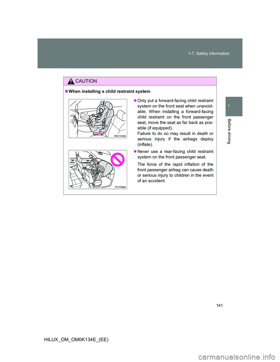 TOYOTA HILUX 2013  Owners Manual (in English) 141 1-7. Safety information
1
Before driving
HILUX_OM_OM0K134E_(EE)
CAUTION
When installing a child restraint system
Only put a forward-facing child restraint
system on the front seat when unavo