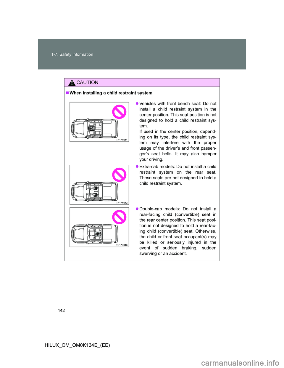 TOYOTA HILUX 2013  Owners Manual (in English) 142 1-7. Safety information
HILUX_OM_OM0K134E_(EE)
CAUTION
When installing a child restraint system
Vehicles with front bench seat: Do not
install a child restraint system in the
center position