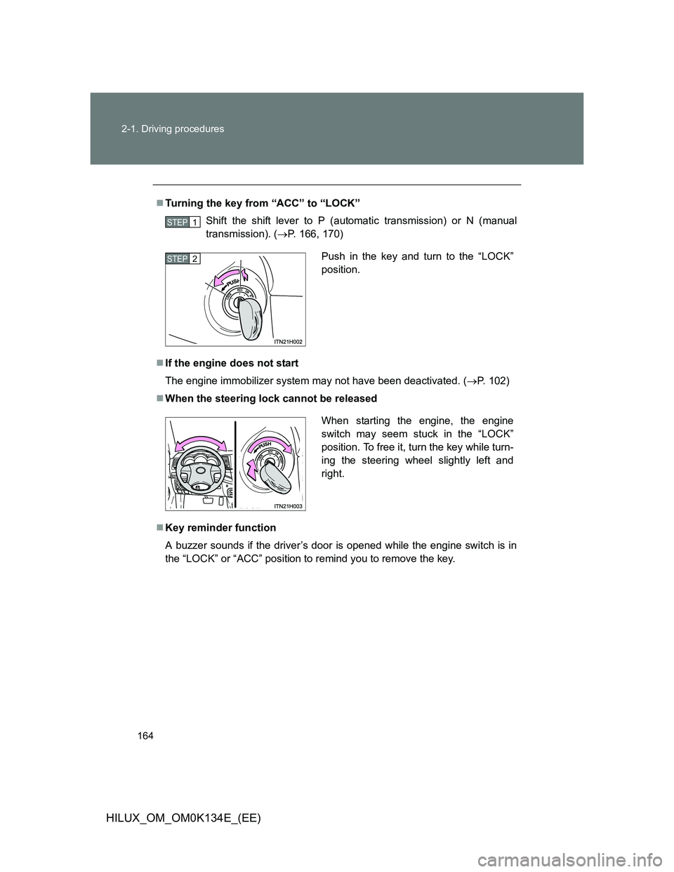 TOYOTA HILUX 2013  Owners Manual (in English) 164 2-1. Driving procedures
HILUX_OM_OM0K134E_(EE)
Turning the key from “ACC” to “LOCK”
Shift the shift lever to P (automatic transmission) or N (manual
transmission). (P. 166, 170)
I