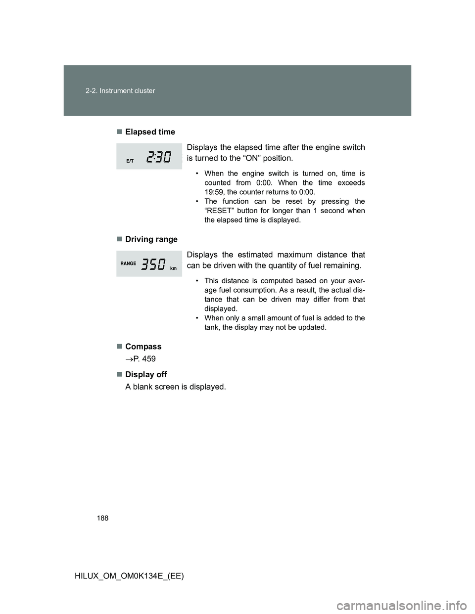 TOYOTA HILUX 2013  Owners Manual (in English) 188 2-2. Instrument cluster
HILUX_OM_OM0K134E_(EE)Elapsed time
Driving range
Compass
P. 459
Display off
A blank screen is displayed.Displays the elapsed time after the engine switch
is 