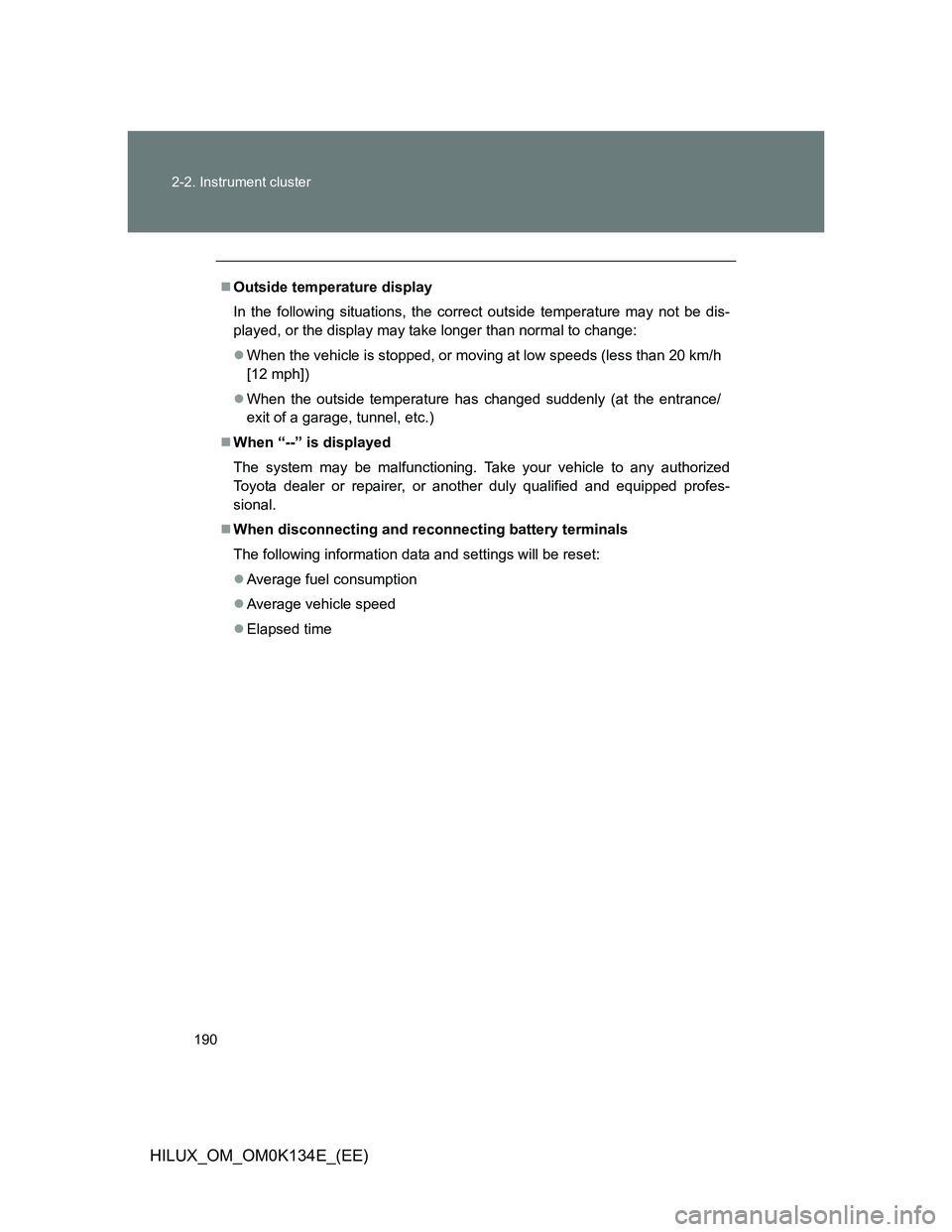 TOYOTA HILUX 2013  Owners Manual (in English) 190 2-2. Instrument cluster
HILUX_OM_OM0K134E_(EE)
Outside temperature display
In the following situations, the correct outside temperature may not be dis-
played, or the display may take longer th