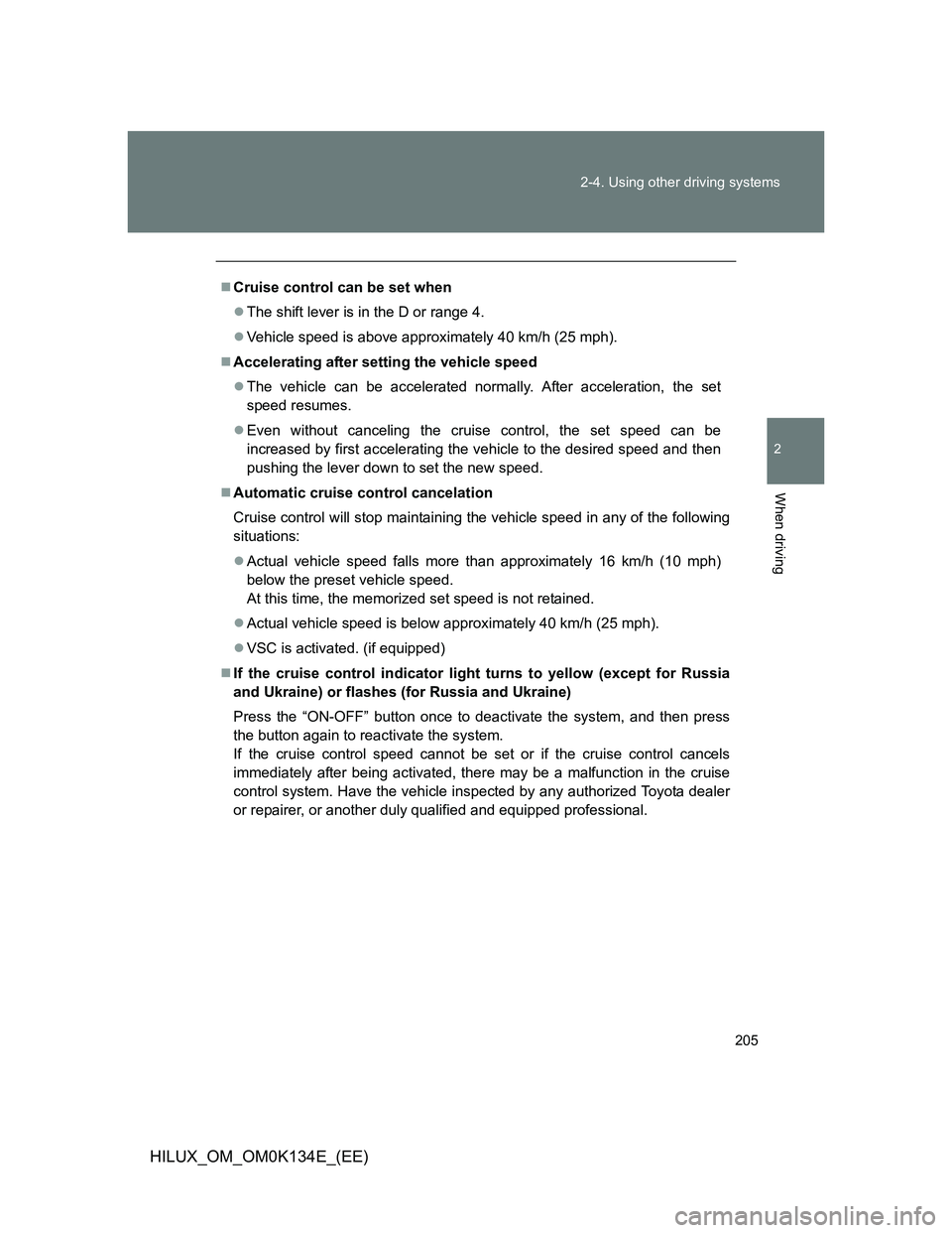 TOYOTA HILUX 2013  Owners Manual (in English) 205 2-4. Using other driving systems
2
When driving
HILUX_OM_OM0K134E_(EE)
Cruise control can be set when
The shift lever is in the D or range 4.
Vehicle speed is above approximately 40 km/h 
