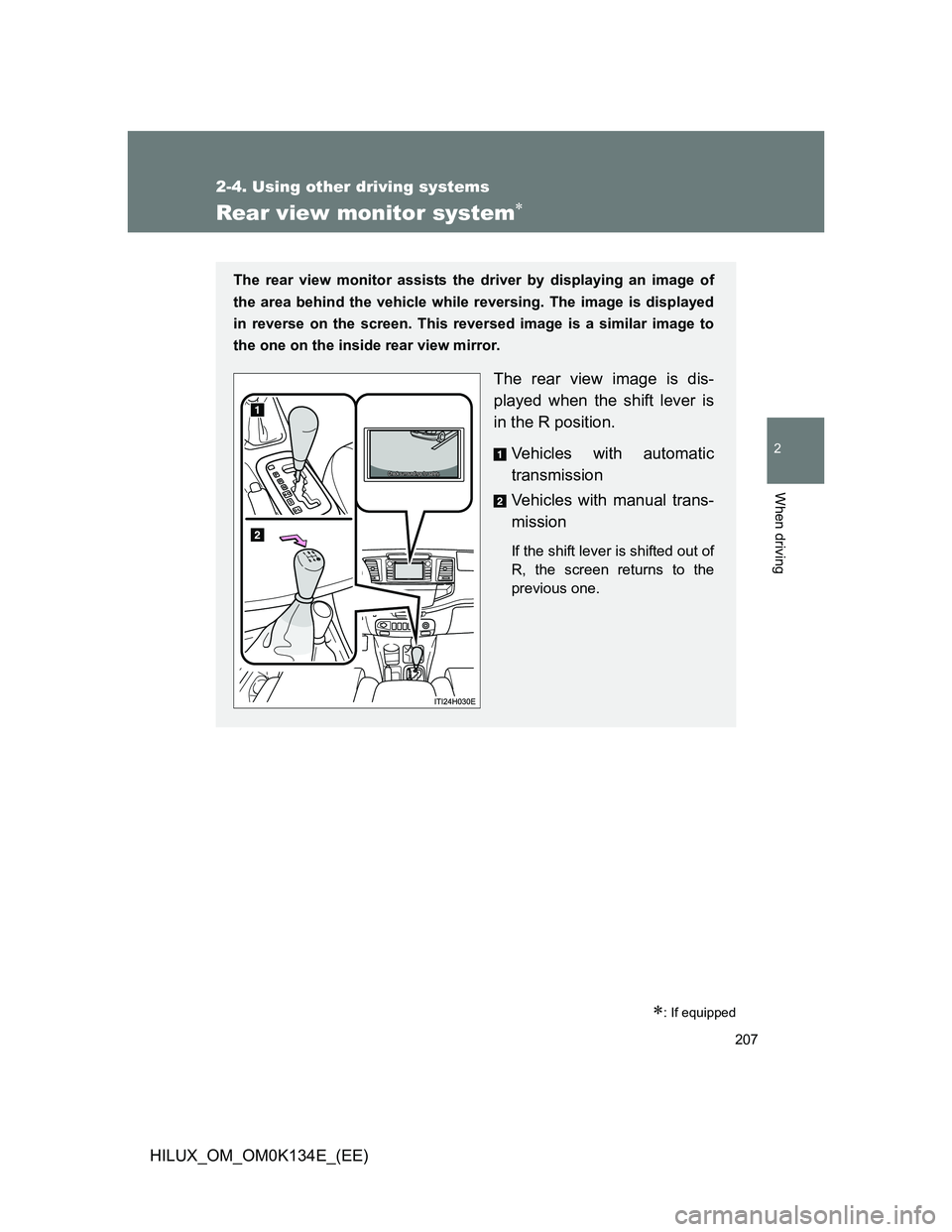 TOYOTA HILUX 2013  Owners Manual (in English) 207
2-4. Using other driving systems
2
When driving
HILUX_OM_OM0K134E_(EE)
Rear view monitor system
: If equipped
The rear view monitor assists the driver by displaying an image of
the area behi