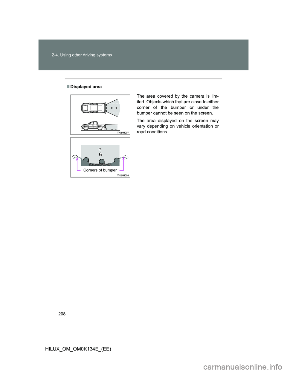 TOYOTA HILUX 2013  Owners Manual (in English) 208 2-4. Using other driving systems
HILUX_OM_OM0K134E_(EE)
Displayed area
The area covered by the camera is lim-
ited. Objects which that are close to either
corner of the bumper or under the
bump
