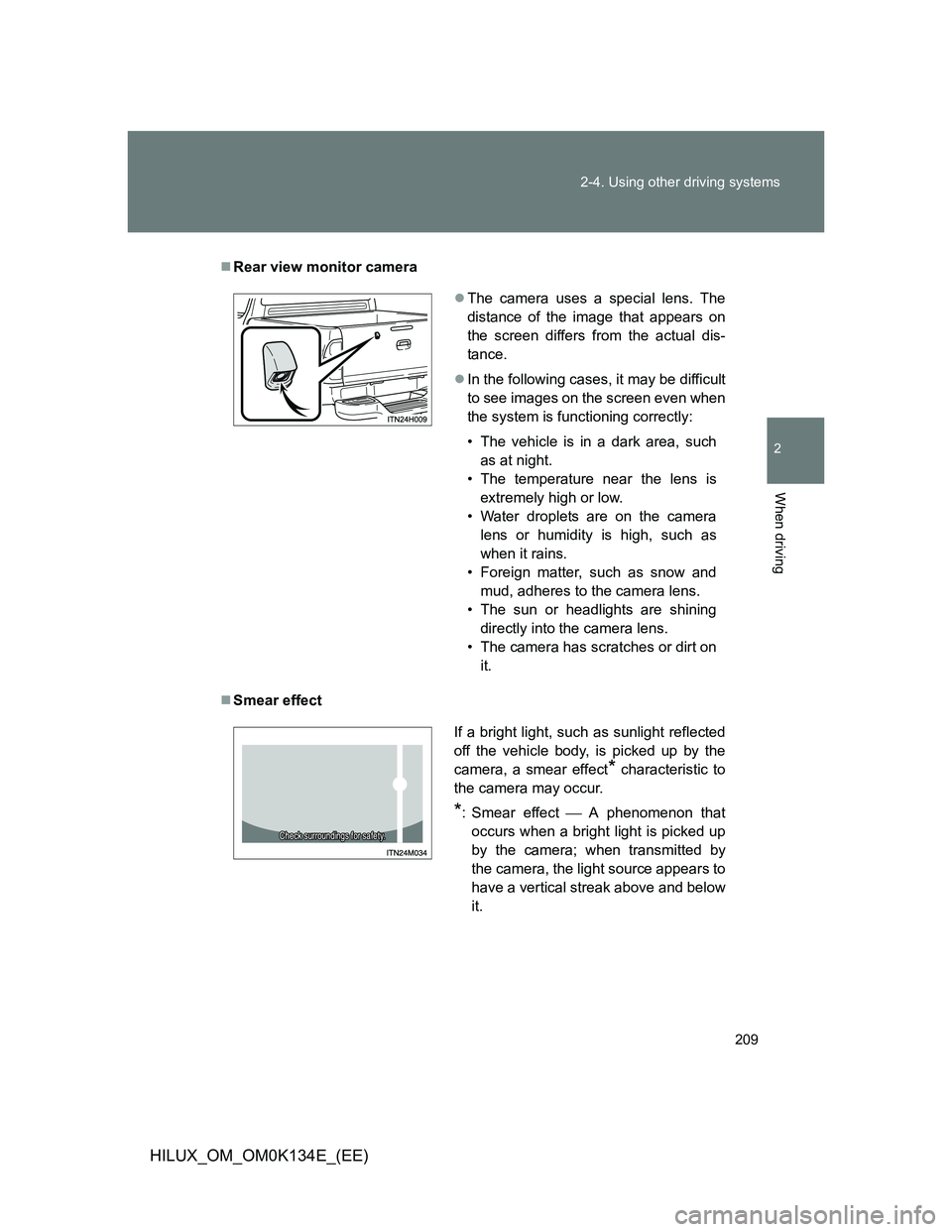 TOYOTA HILUX 2013  Owners Manual (in English) 209 2-4. Using other driving systems
2
When driving
HILUX_OM_OM0K134E_(EE)
Rear view monitor camera
Smear effect
The camera uses a special lens. The
distance of the image that appears on
the 