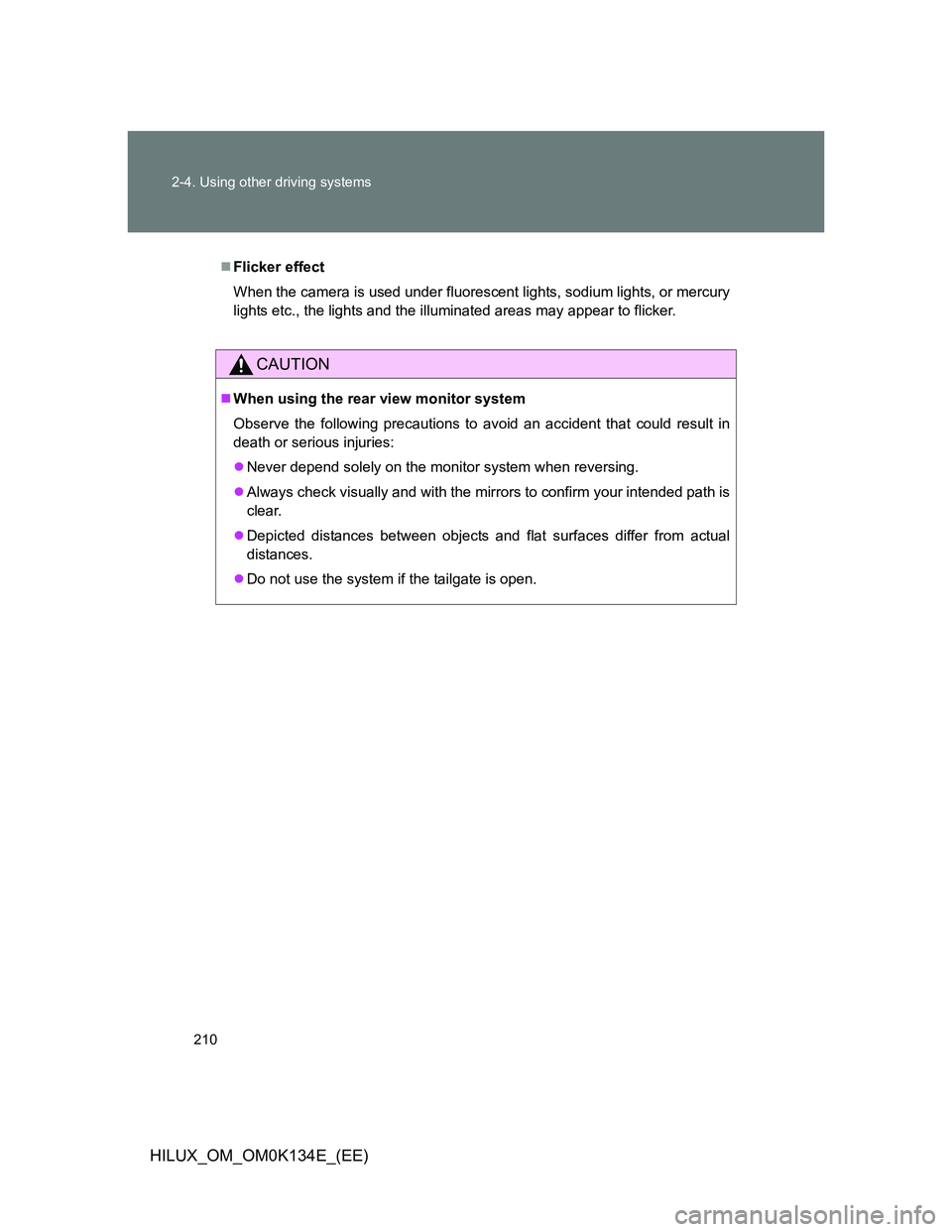 TOYOTA HILUX 2013  Owners Manual (in English) 210 2-4. Using other driving systems
HILUX_OM_OM0K134E_(EE)
Flicker effect
When the camera is used under fluorescent lights, sodium lights, or mercury
lights etc., the lights and the illuminated ar