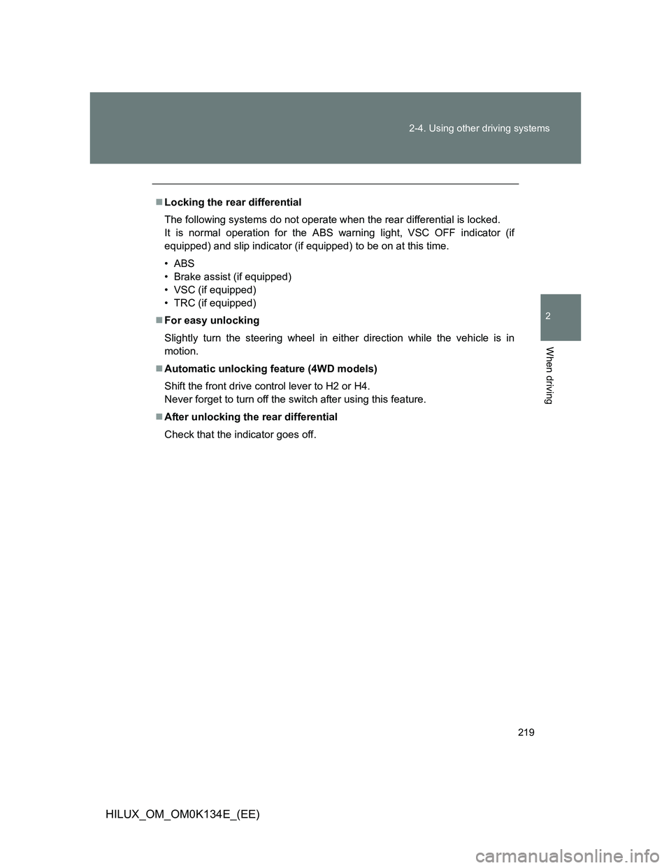 TOYOTA HILUX 2013  Owners Manual (in English) 219 2-4. Using other driving systems
2
When driving
HILUX_OM_OM0K134E_(EE)
Locking the rear differential
The following systems do not operate when the rear differential is locked. 
It is normal ope