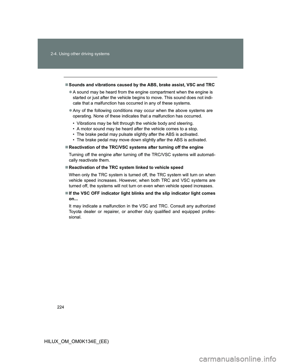 TOYOTA HILUX 2013  Owners Manual (in English) 224 2-4. Using other driving systems
HILUX_OM_OM0K134E_(EE)
Sounds and vibrations caused by the ABS, brake assist, VSC and TRC
A sound may be heard from the engine compartment when the engine is