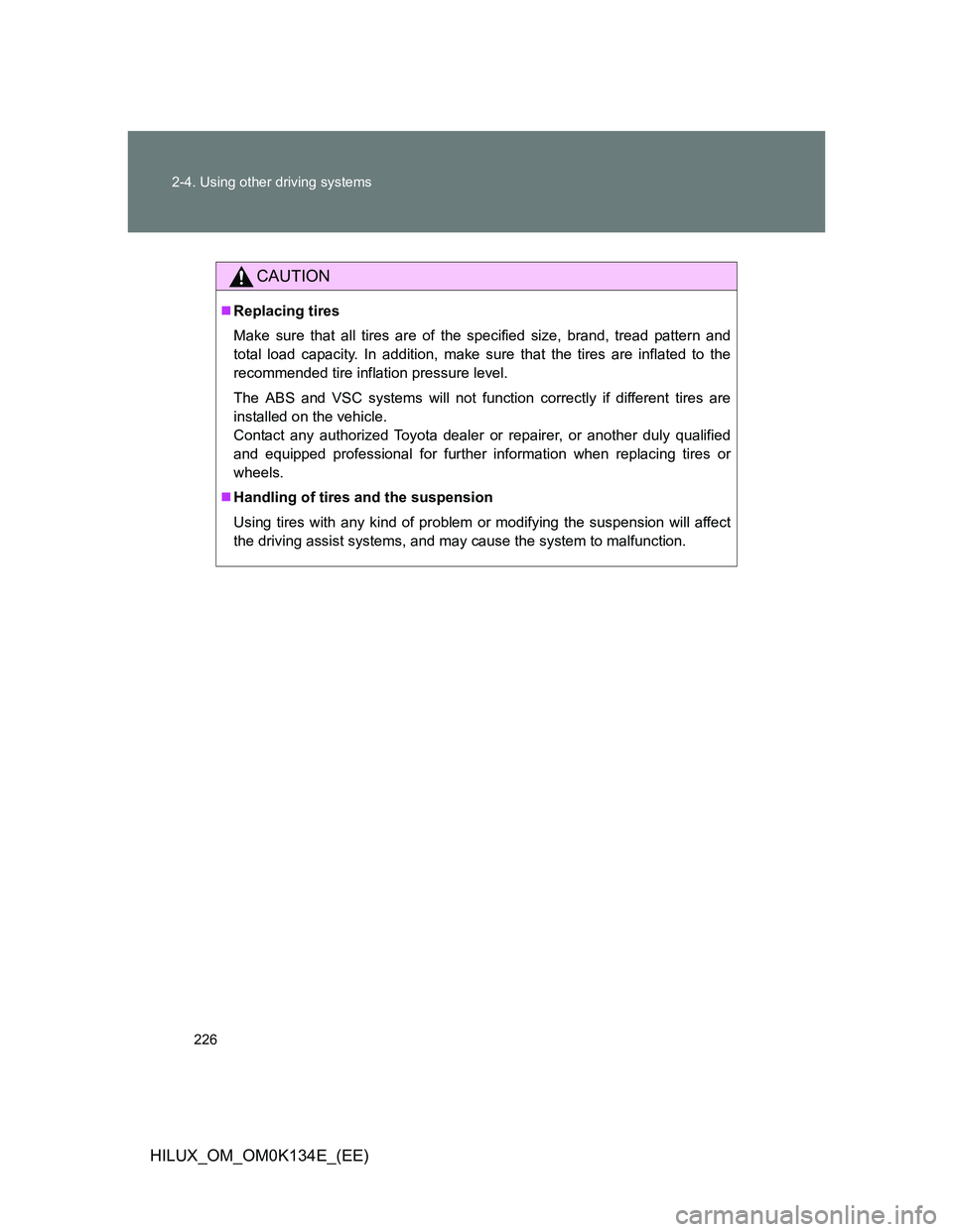 TOYOTA HILUX 2013  Owners Manual (in English) 226 2-4. Using other driving systems
HILUX_OM_OM0K134E_(EE)
CAUTION
Replacing tires
Make sure that all tires are of the specified size, brand, tread pattern and
total load capacity. In addition, ma