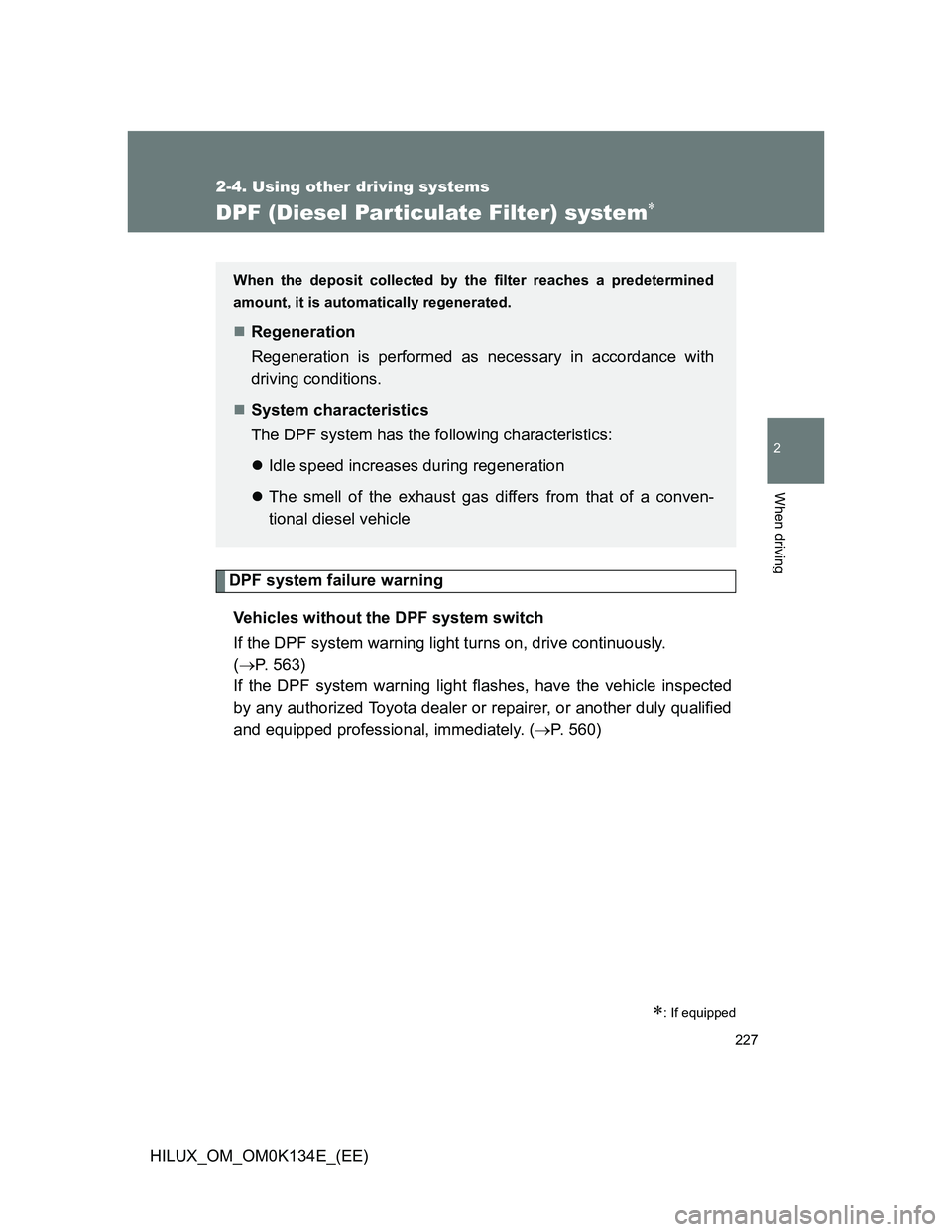 TOYOTA HILUX 2013  Owners Manual (in English) 227
2-4. Using other driving systems
2
When driving
HILUX_OM_OM0K134E_(EE)
DPF (Diesel Particulate Filter) system
DPF system failure warning
Vehicles without the DPF system switch
If the DPF system