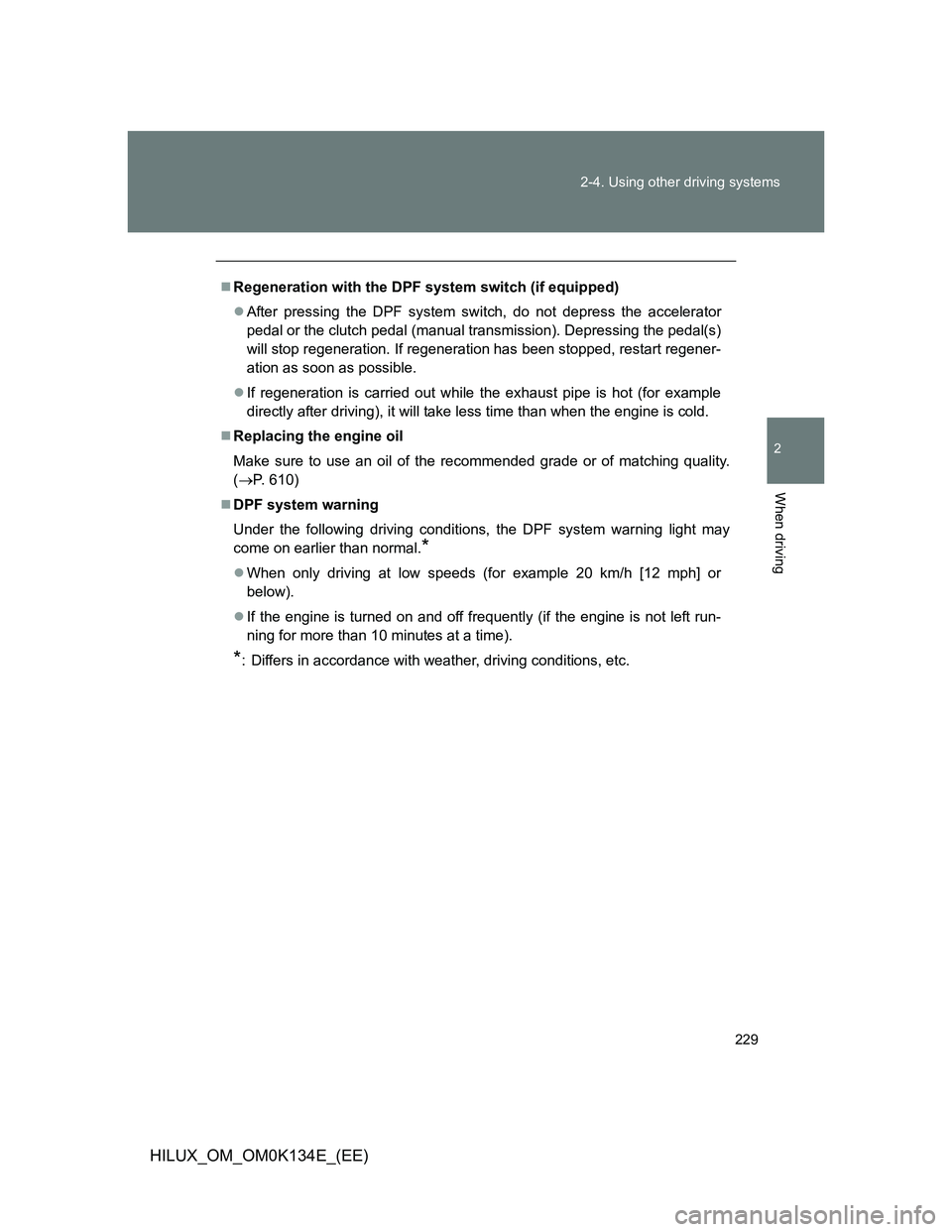 TOYOTA HILUX 2013  Owners Manual (in English) 229 2-4. Using other driving systems
2
When driving
HILUX_OM_OM0K134E_(EE)
Regeneration with the DPF system switch (if equipped)
After pressing the DPF system switch, do not depress the accelera