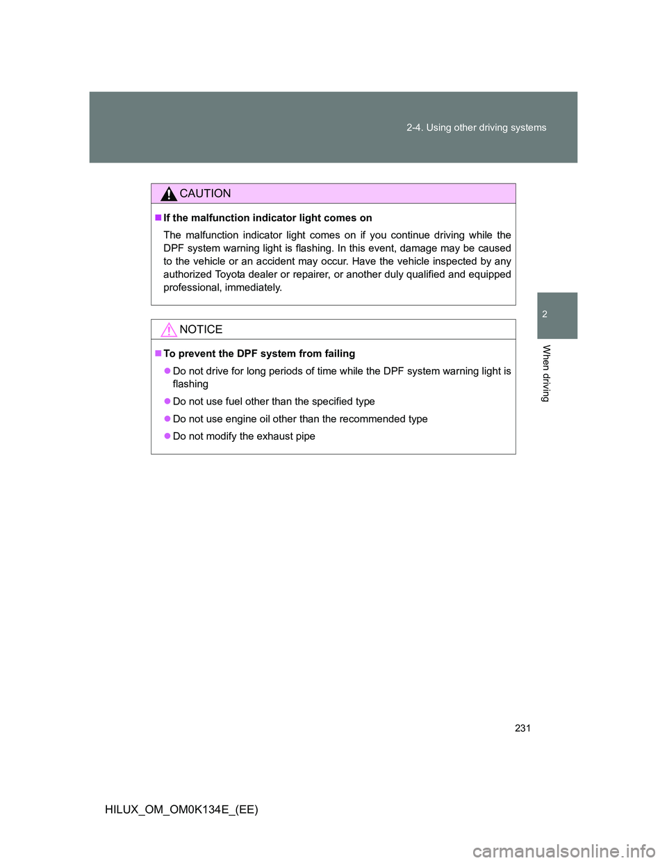 TOYOTA HILUX 2013  Owners Manual (in English) 231 2-4. Using other driving systems
2
When driving
HILUX_OM_OM0K134E_(EE)
CAUTION
If the malfunction indicator light comes on
The malfunction indicator light comes on if you continue driving while