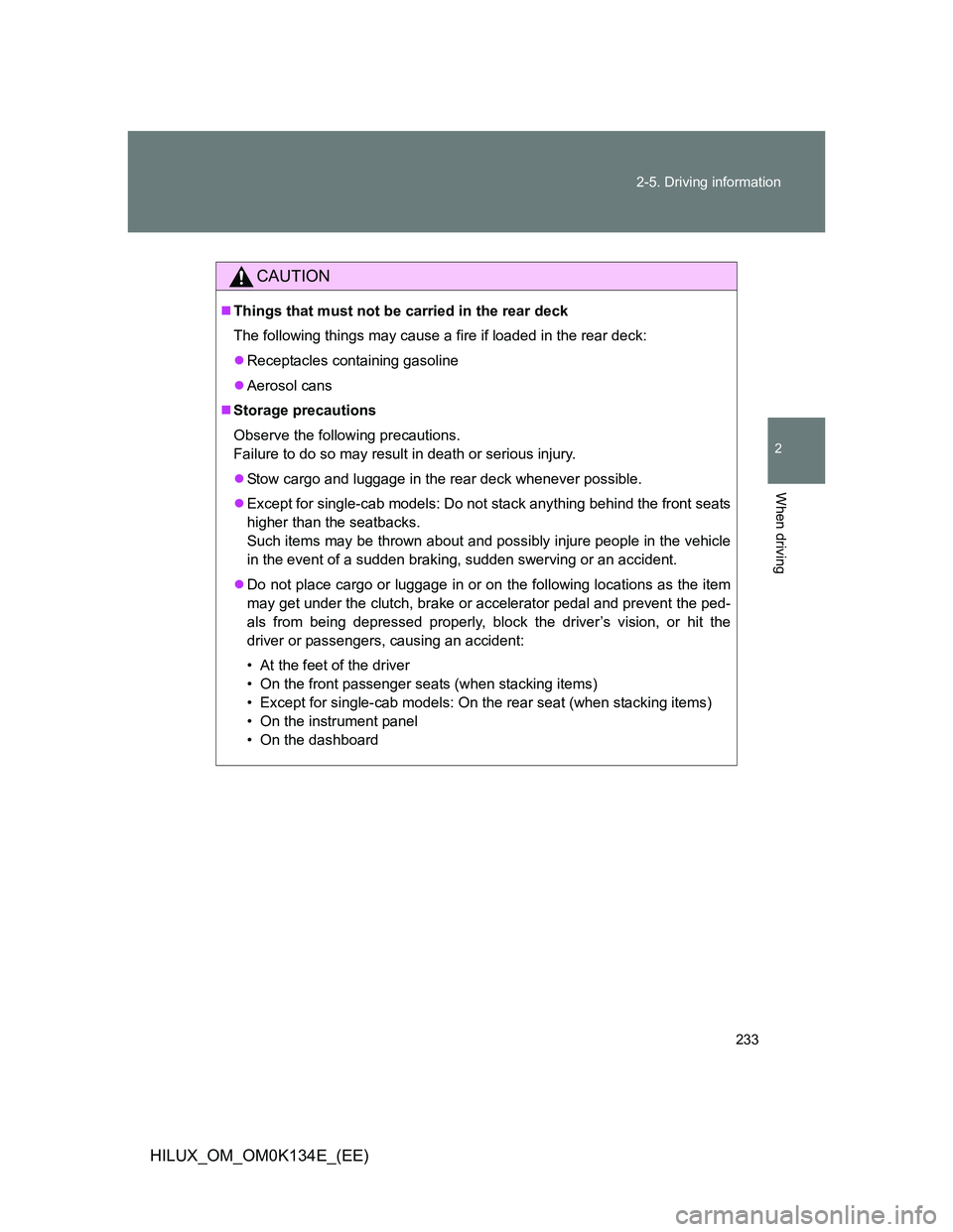TOYOTA HILUX 2013  Owners Manual (in English) 233 2-5. Driving information
2
When driving
HILUX_OM_OM0K134E_(EE)
CAUTION
Things that must not be carried in the rear deck
The following things may cause a fire if loaded in the rear deck:
Rece