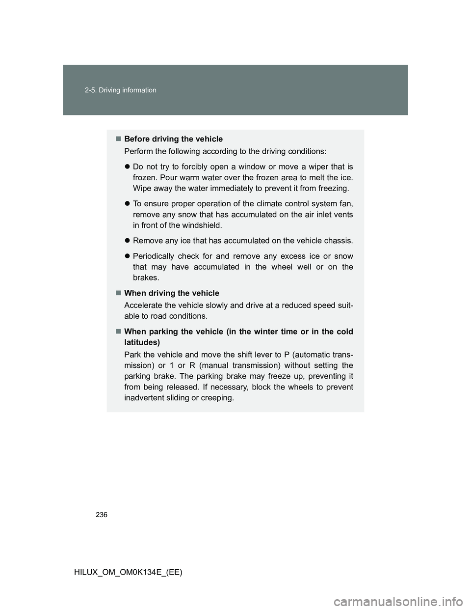 TOYOTA HILUX 2013  Owners Manual (in English) 236 2-5. Driving information
HILUX_OM_OM0K134E_(EE)
Before driving the vehicle
Perform the following according to the driving conditions:
Do not try to forcibly open a window or move a wiper tha
