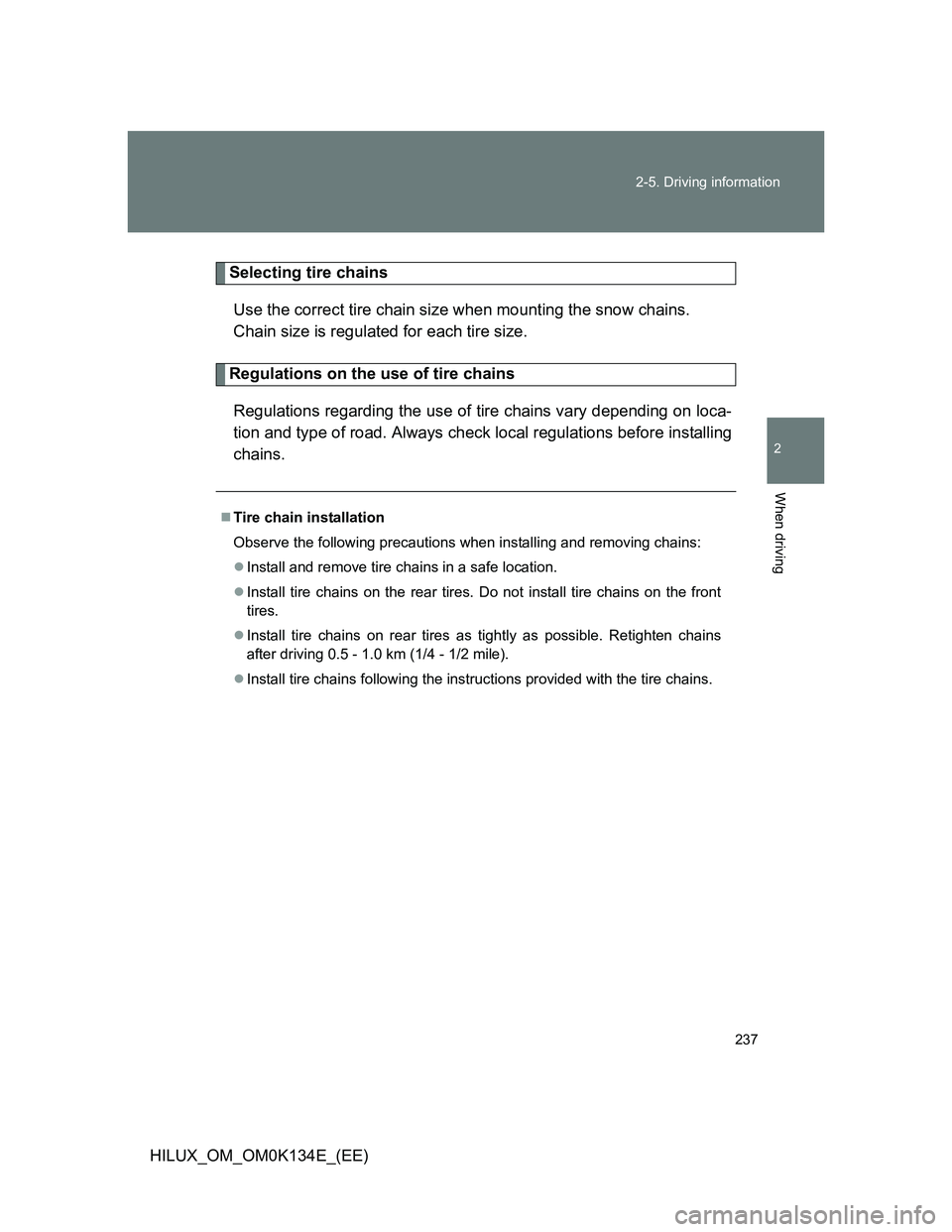 TOYOTA HILUX 2013  Owners Manual (in English) 237 2-5. Driving information
2
When driving
HILUX_OM_OM0K134E_(EE)
Selecting tire chains
Use the correct tire chain size when mounting the snow chains. 
Chain size is regulated for each tire size.
Reg