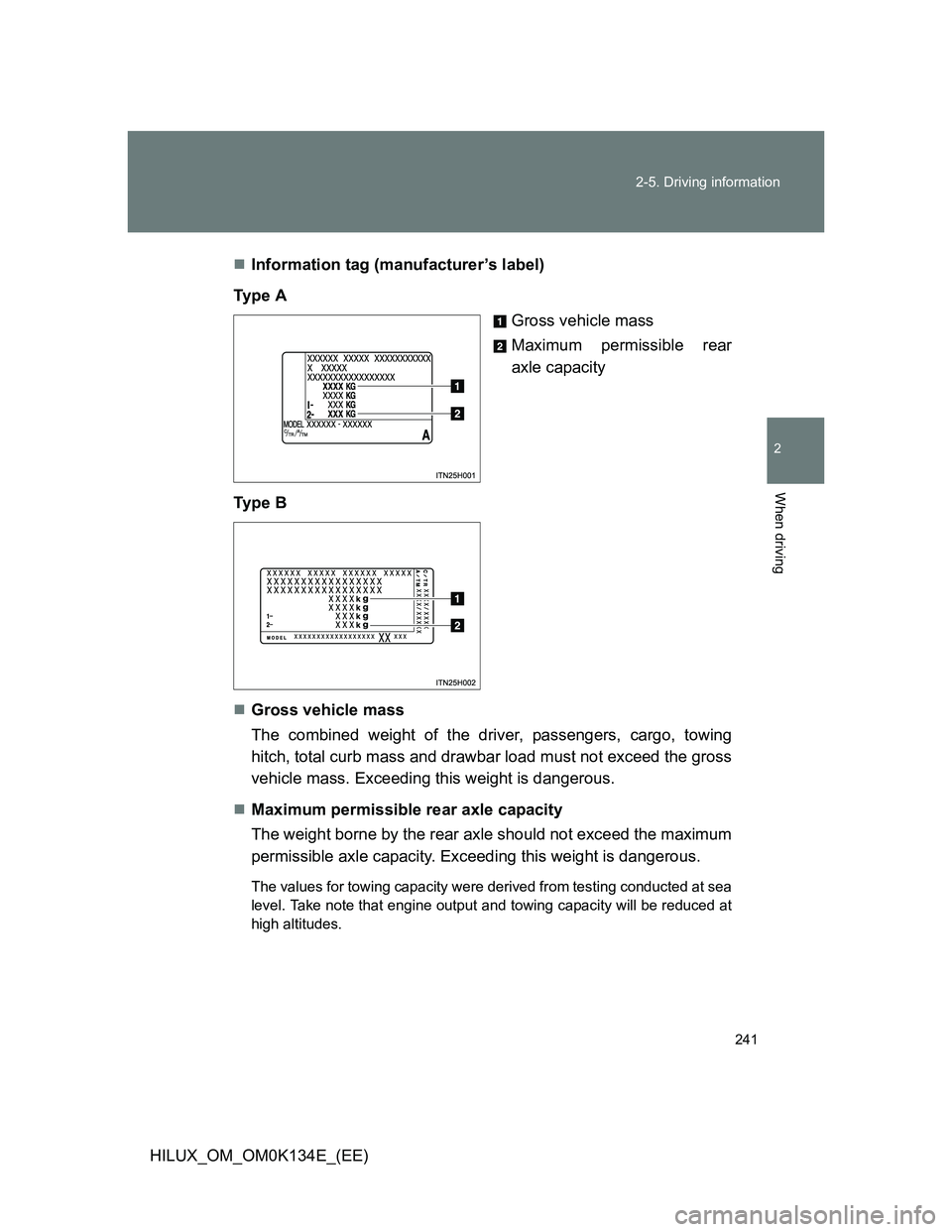 TOYOTA HILUX 2013  Owners Manual (in English) 241 2-5. Driving information
2
When driving
HILUX_OM_OM0K134E_(EE)Information tag (manufacturer’s label)
Ty p e  A
Gross vehicle mass
Maximum permissible rear
axle capacity
Ty p e  B
Gross veh