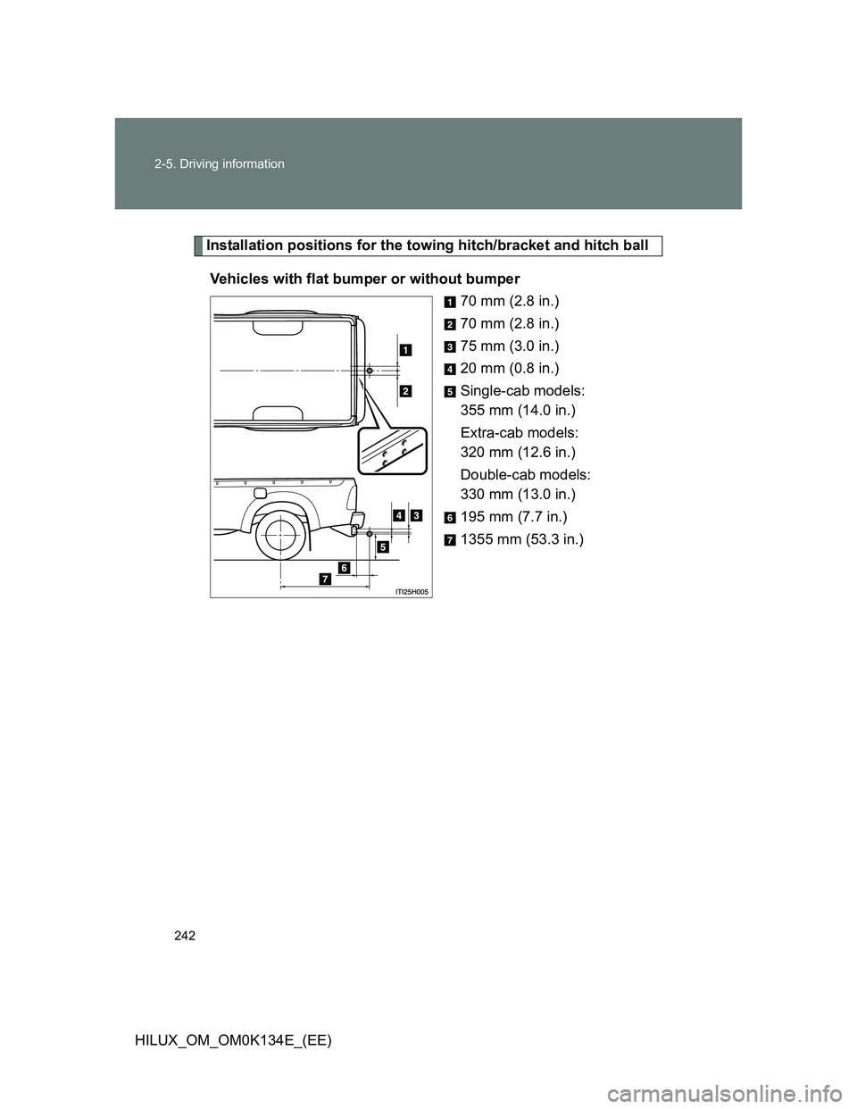 TOYOTA HILUX 2013  Owners Manual (in English) 242 2-5. Driving information
HILUX_OM_OM0K134E_(EE)
Installation positions for the towing hitch/bracket and hitch ball
Vehicles with flat bumper or without bumper
70 mm (2.8 in.)
70 mm (2.8 in.)
75 mm