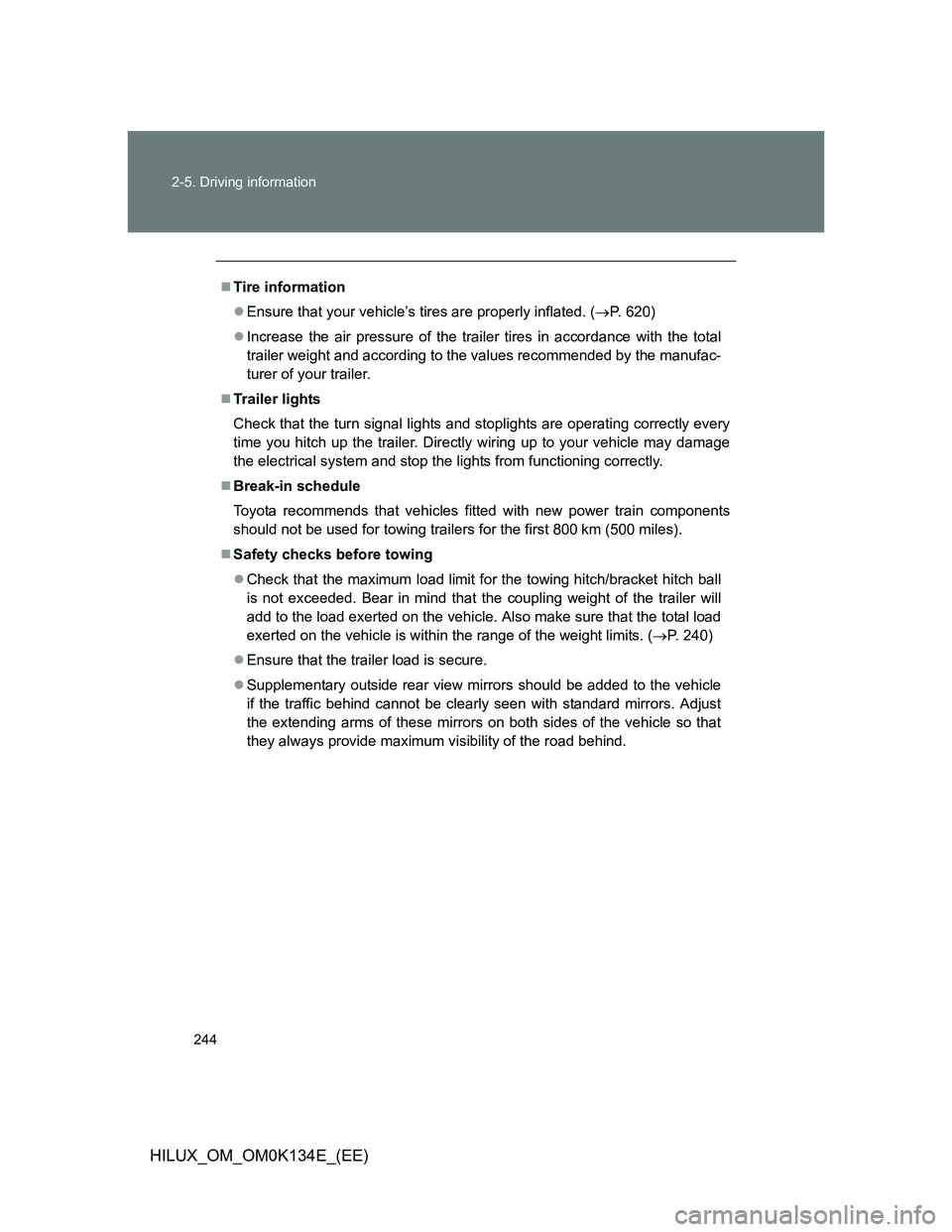 TOYOTA HILUX 2013 Owners Manual (in English) 244 2-5. Driving information
HILUX_OM_OM0K134E_(EE)
Tire information
Ensure that your vehicle’s tires are properly inflated. (P. 620)
Increase the air pressure of the trailer tires in ac TOYOTA HILUX 2013 Owners Manual (in English) 244 2-5. Driving information
HILUX_OM_OM0K134E_(EE)
Tire information
Ensure that your vehicle’s tires are properly inflated. (P. 620)
Increase the air pressure of the trailer tires in ac