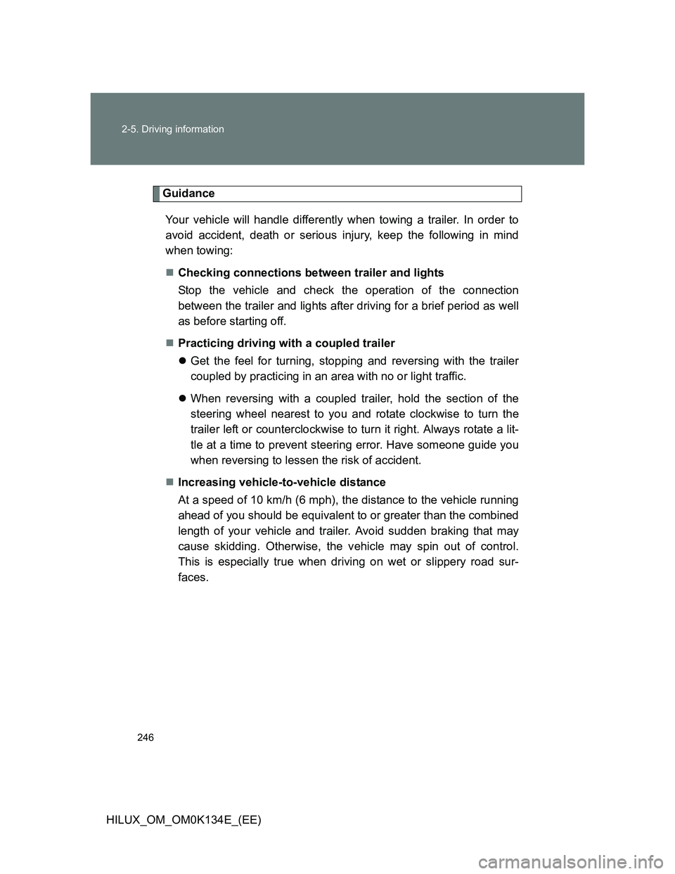 TOYOTA HILUX 2013 Owners Manual (in English) 246 2-5. Driving information
HILUX_OM_OM0K134E_(EE)
Guidance
Your vehicle will handle differently when towing a trailer. In order to
avoid accident, death or serious injury, keep the following in mind TOYOTA HILUX 2013 Owners Manual (in English) 246 2-5. Driving information
HILUX_OM_OM0K134E_(EE)
Guidance
Your vehicle will handle differently when towing a trailer. In order to
avoid accident, death or serious injury, keep the following in mind