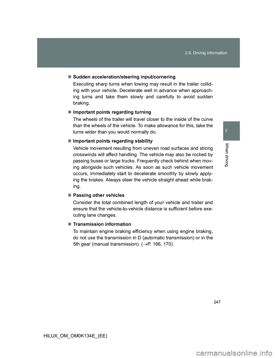 TOYOTA HILUX 2013 Owners Manual (in English) 247 2-5. Driving information
2
When driving
HILUX_OM_OM0K134E_(EE)Sudden acceleration/steering input/cornering
Executing sharp turns when towing may result in the trailer collid-
ing with your vehi TOYOTA HILUX 2013 Owners Manual (in English) 247 2-5. Driving information
2
When driving
HILUX_OM_OM0K134E_(EE)Sudden acceleration/steering input/cornering
Executing sharp turns when towing may result in the trailer collid-
ing with your vehi