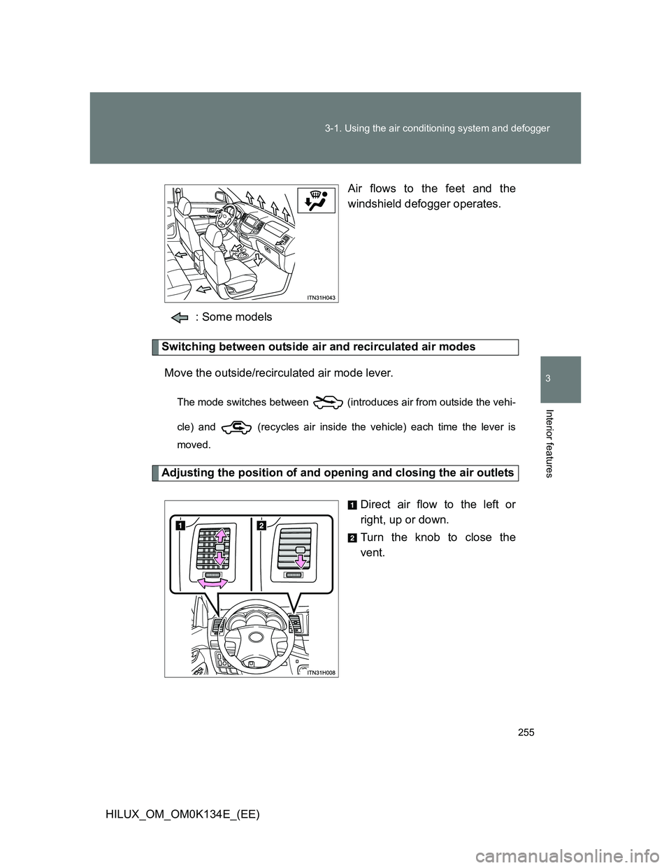 TOYOTA HILUX 2013  Owners Manual (in English) 255 3-1. Using the air conditioning system and defogger
3
Interior features
HILUX_OM_OM0K134E_(EE)Air flows to the feet and the
windshield defogger operates.
: Some models
Switching between outside ai