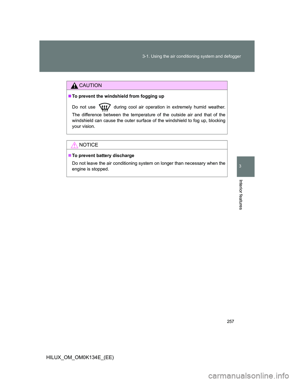 TOYOTA HILUX 2013  Owners Manual (in English) 257 3-1. Using the air conditioning system and defogger
3
Interior features
HILUX_OM_OM0K134E_(EE)
CAUTION
To prevent the windshield from fogging up
Do not use   during cool air operation in extrem