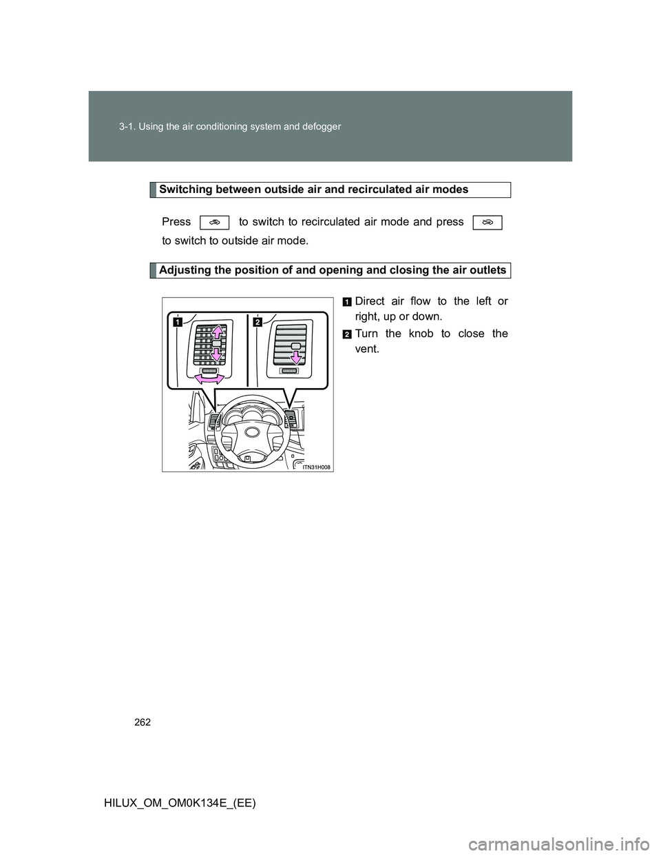 TOYOTA HILUX 2013  Owners Manual (in English) 262 3-1. Using the air conditioning system and defogger
HILUX_OM_OM0K134E_(EE)
Switching between outside air and recirculated air modes
Press   to switch to recirculated air mode and press 
to switch 