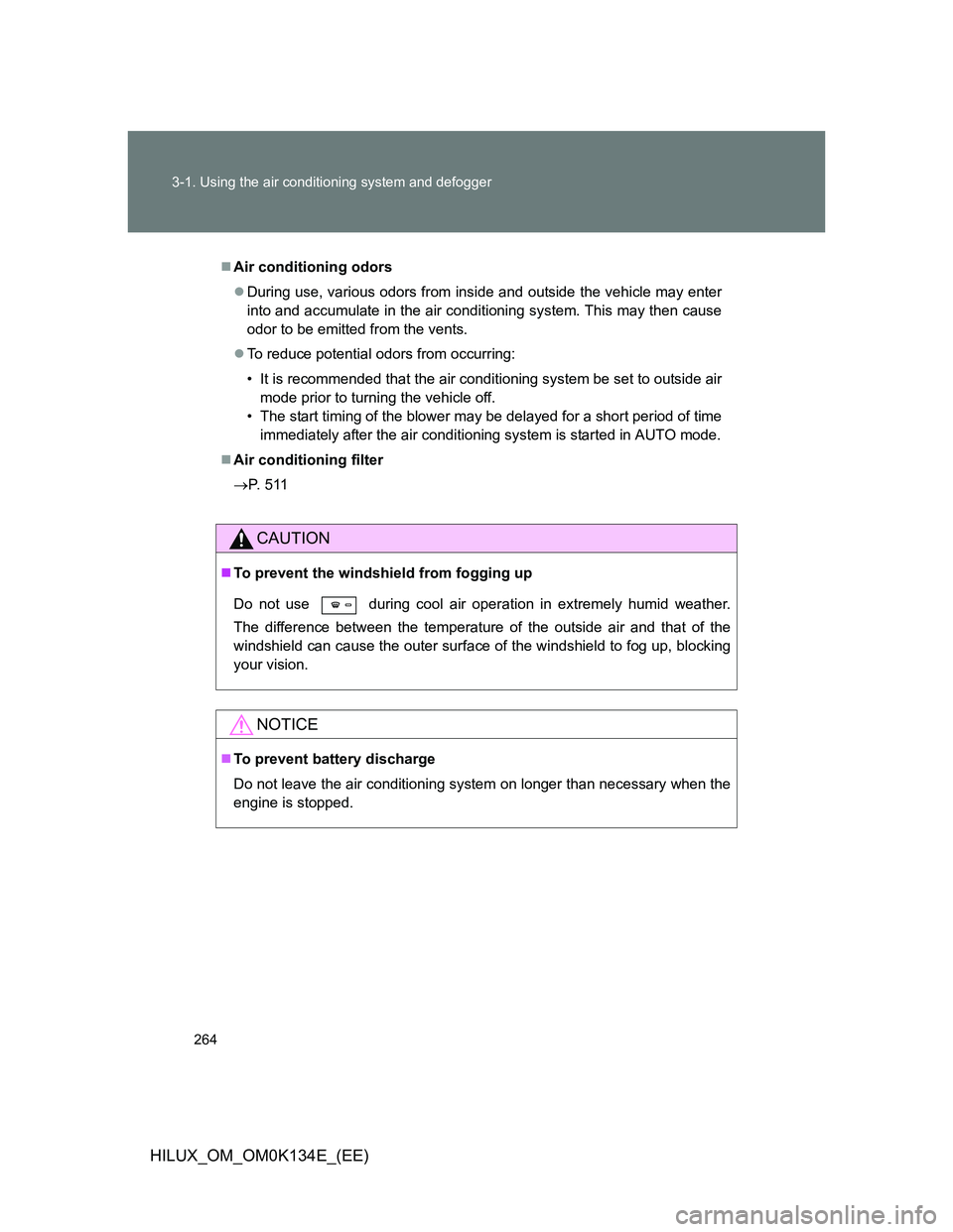 TOYOTA HILUX 2013  Owners Manual (in English) 264 3-1. Using the air conditioning system and defogger
HILUX_OM_OM0K134E_(EE)
Air conditioning odors
During use, various odors from inside and outside the vehicle may enter
into and accumulate 