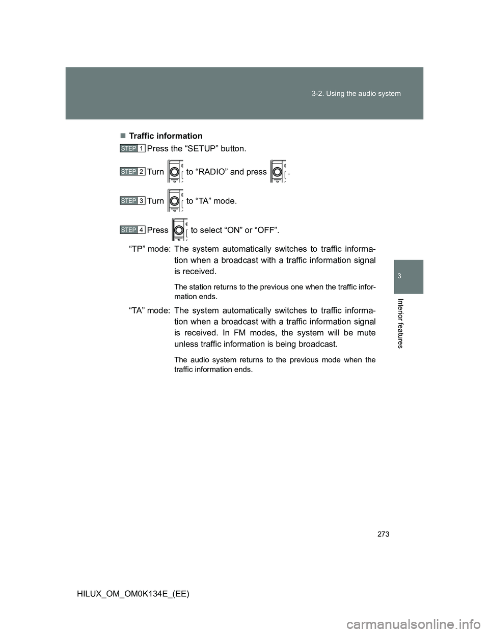 TOYOTA HILUX 2013  Owners Manual (in English) 273 3-2. Using the audio system
3
Interior features
HILUX_OM_OM0K134E_(EE)Traffic information
Press the “SETUP” button.
Turn   to “RADIO” and press  .
Turn   to “TA” mode.
Press   to se