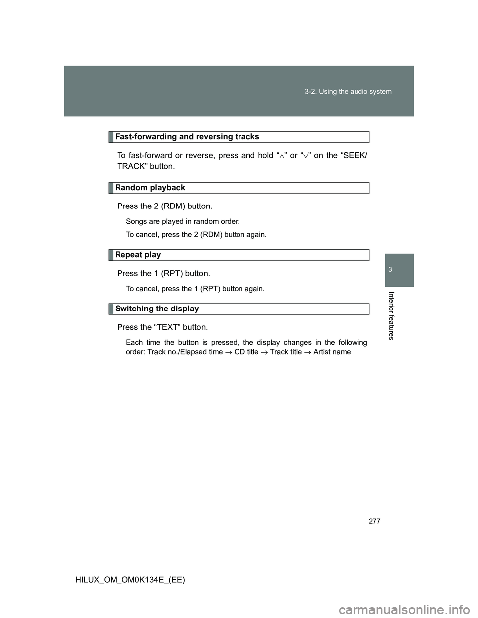 TOYOTA HILUX 2013  Owners Manual (in English) 277 3-2. Using the audio system
3
Interior features
HILUX_OM_OM0K134E_(EE)
Fast-forwarding and reversing tracks
To fast-forward or reverse, press and hold “” or “” on the “SEEK/
TRACK