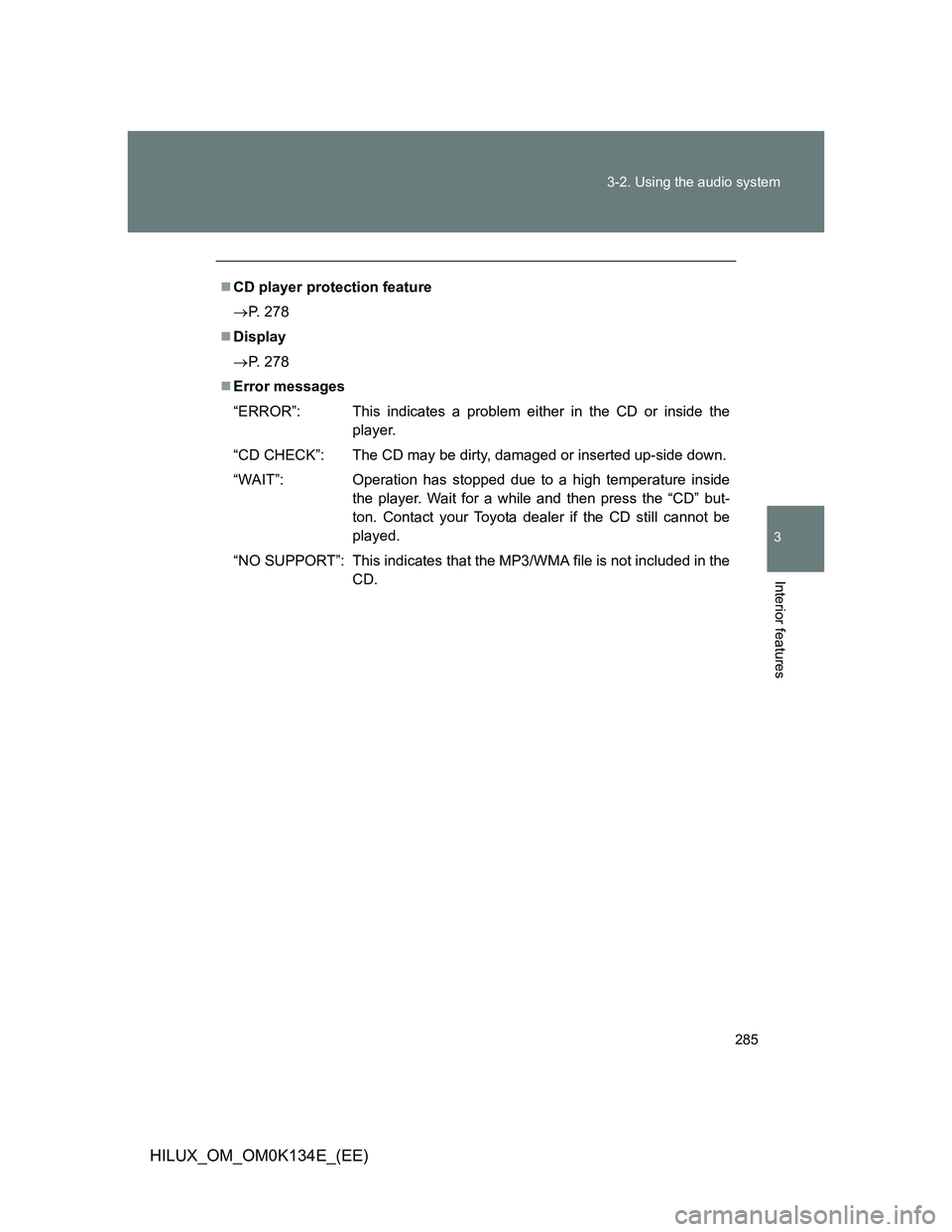TOYOTA HILUX 2013  Owners Manual (in English) 285 3-2. Using the audio system
3
Interior features
HILUX_OM_OM0K134E_(EE)
CD player protection feature
P. 278
Display
P. 278
Error messages
“ERROR”: This indicates a problem either