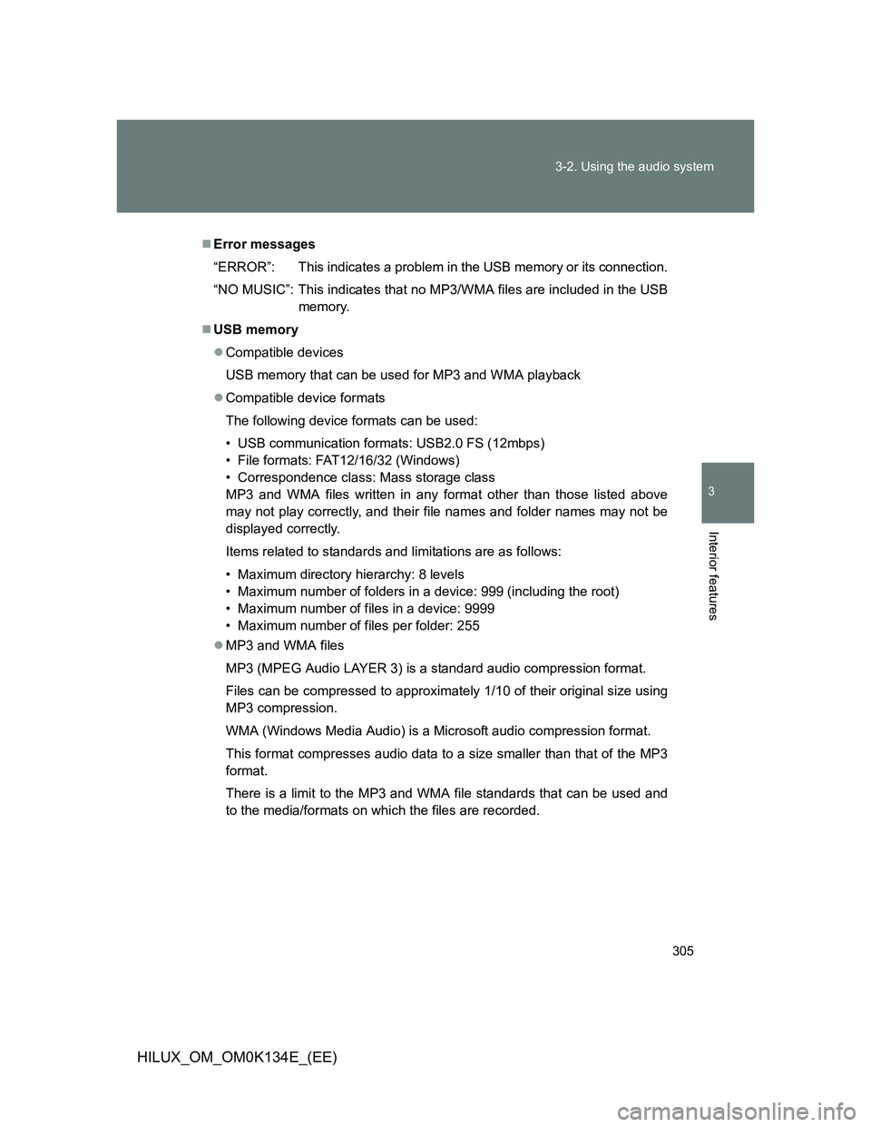 TOYOTA HILUX 2013  Owners Manual (in English) 305 3-2. Using the audio system
3
Interior features
HILUX_OM_OM0K134E_(EE)
Error messages
“ERROR”: This indicates a problem in the USB memory or its connection.
“NO MUSIC”: This indicates t