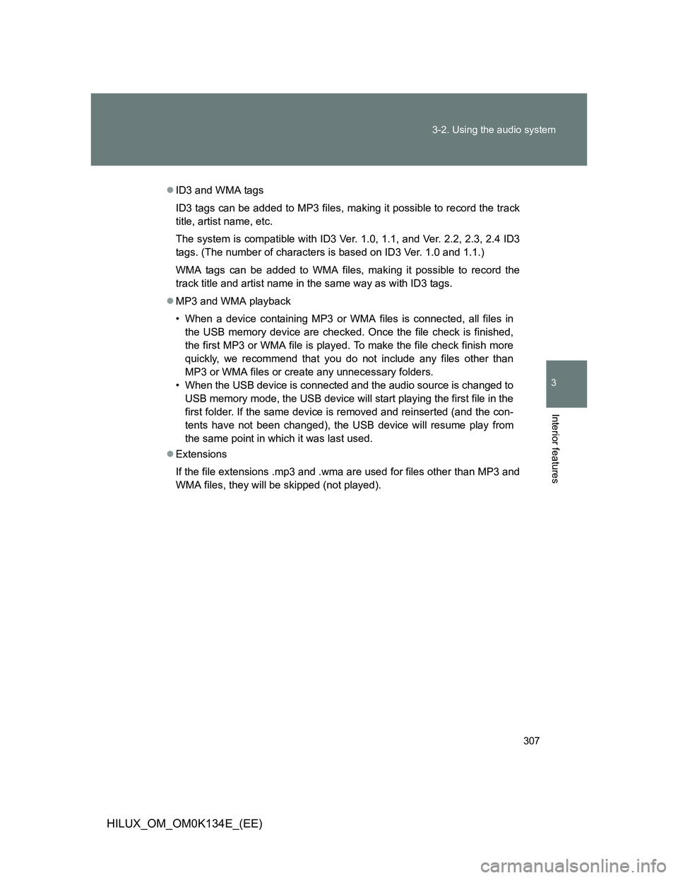 TOYOTA HILUX 2013  Owners Manual (in English) 307 3-2. Using the audio system
3
Interior features
HILUX_OM_OM0K134E_(EE)
ID3 and WMA tags
ID3 tags can be added to MP3 files, making it possible to record the track
title, artist name, etc.
The s