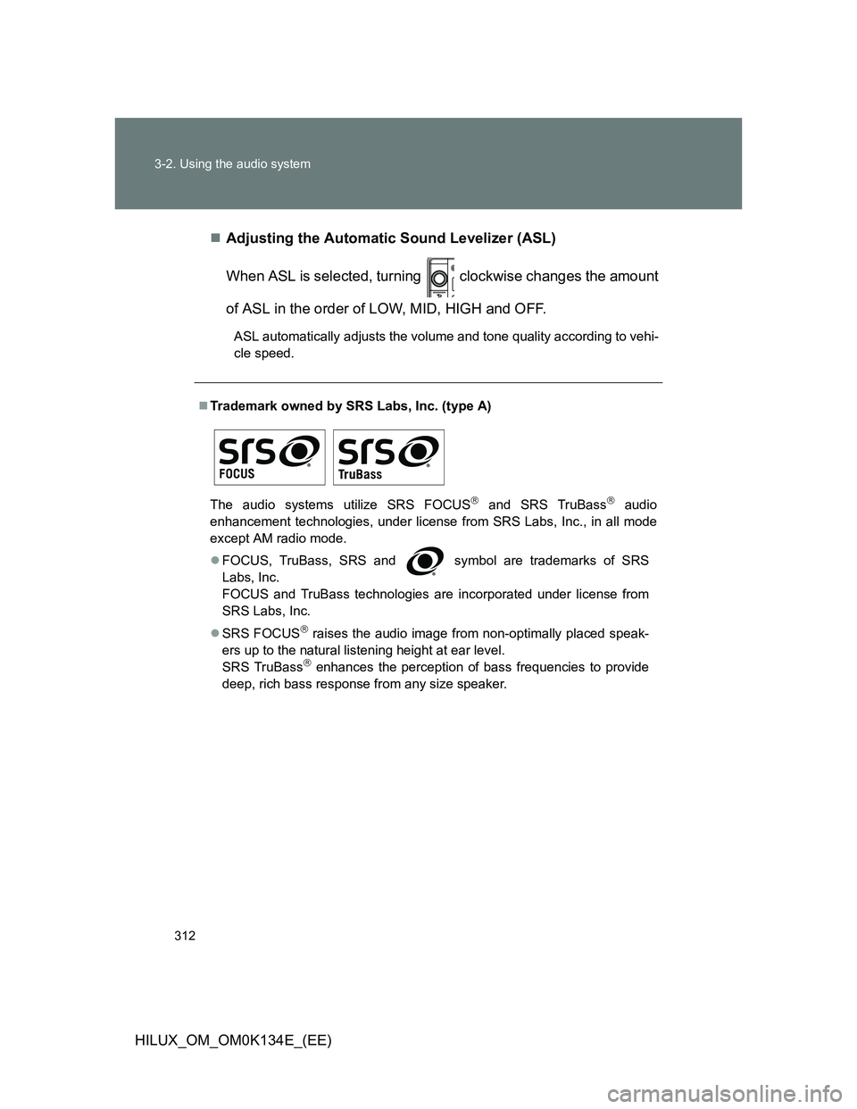 TOYOTA HILUX 2013  Owners Manual (in English) 312 3-2. Using the audio system
HILUX_OM_OM0K134E_(EE)Adjusting the Automatic Sound Levelizer (ASL)
When ASL is selected, turning   clockwise changes the amount
of ASL in the order of LOW, MID, HIG