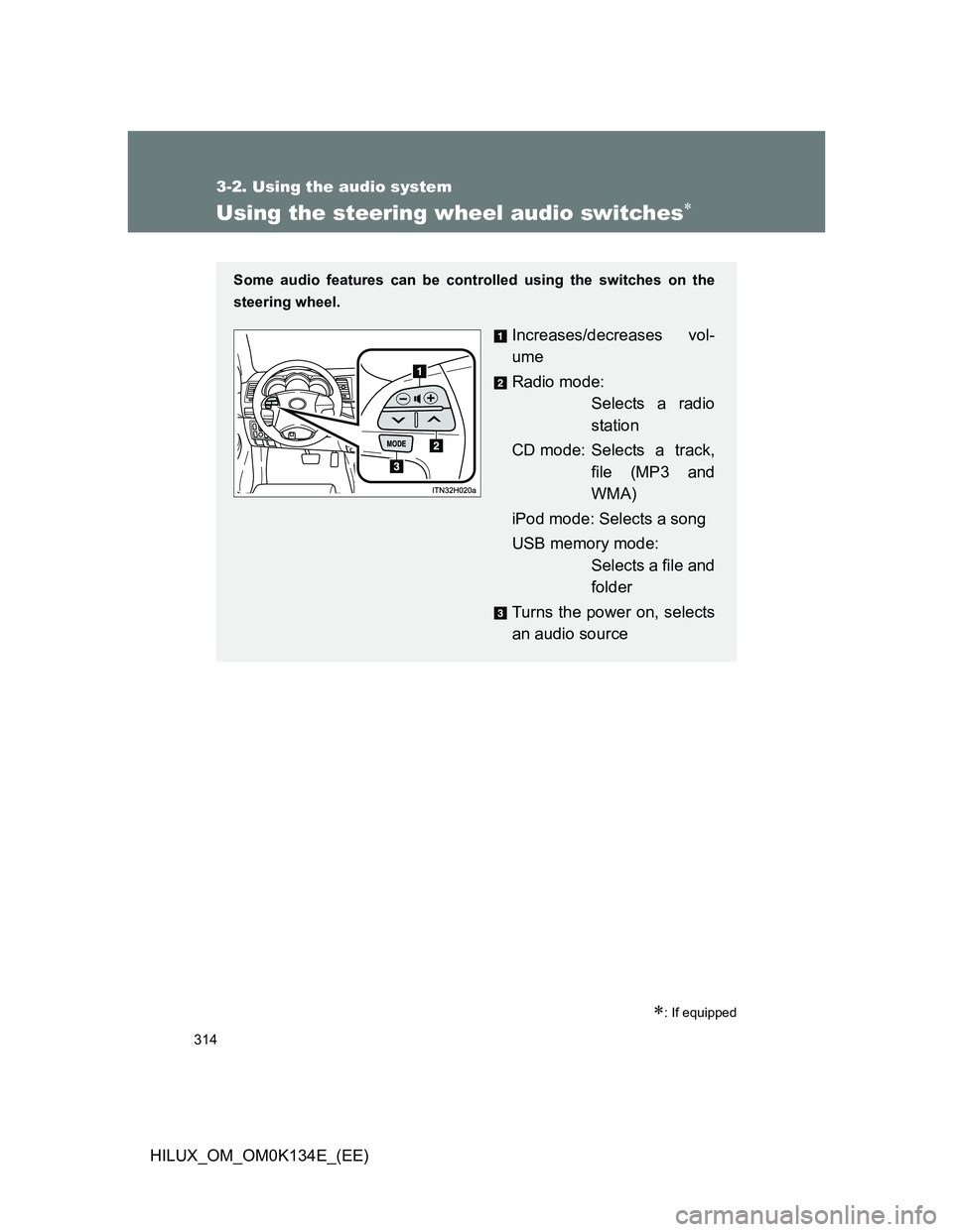 TOYOTA HILUX 2013  Owners Manual (in English) 314
3-2. Using the audio system
HILUX_OM_OM0K134E_(EE)
Using the steering wheel audio switches
: If equipped
Some audio features can be controlled using the switches on the
steering wheel.
Incre