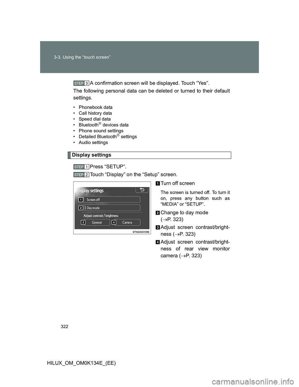 TOYOTA HILUX 2013  Owners Manual (in English) 322 3-3. Using the “touch screen”
HILUX_OM_OM0K134E_(EE)A confirmation screen will be displayed. Touch “Yes”.
The following personal data can be deleted or turned to their default
settings.
