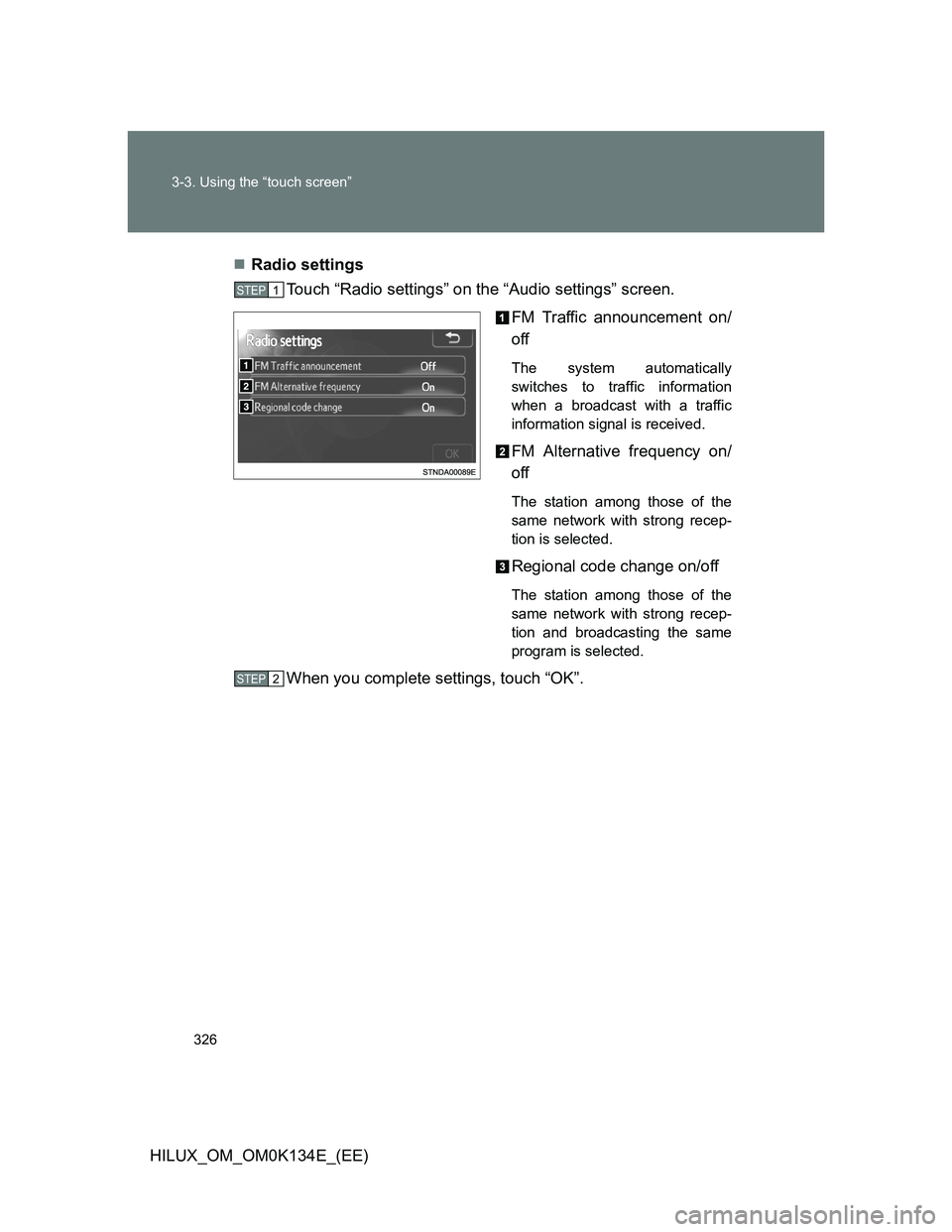 TOYOTA HILUX 2013  Owners Manual (in English) 326 3-3. Using the “touch screen”
HILUX_OM_OM0K134E_(EE)Radio settings
Touch “Radio settings” on the “Audio settings” screen.
FM Traffic announcement on/
off
The system automatically
sw